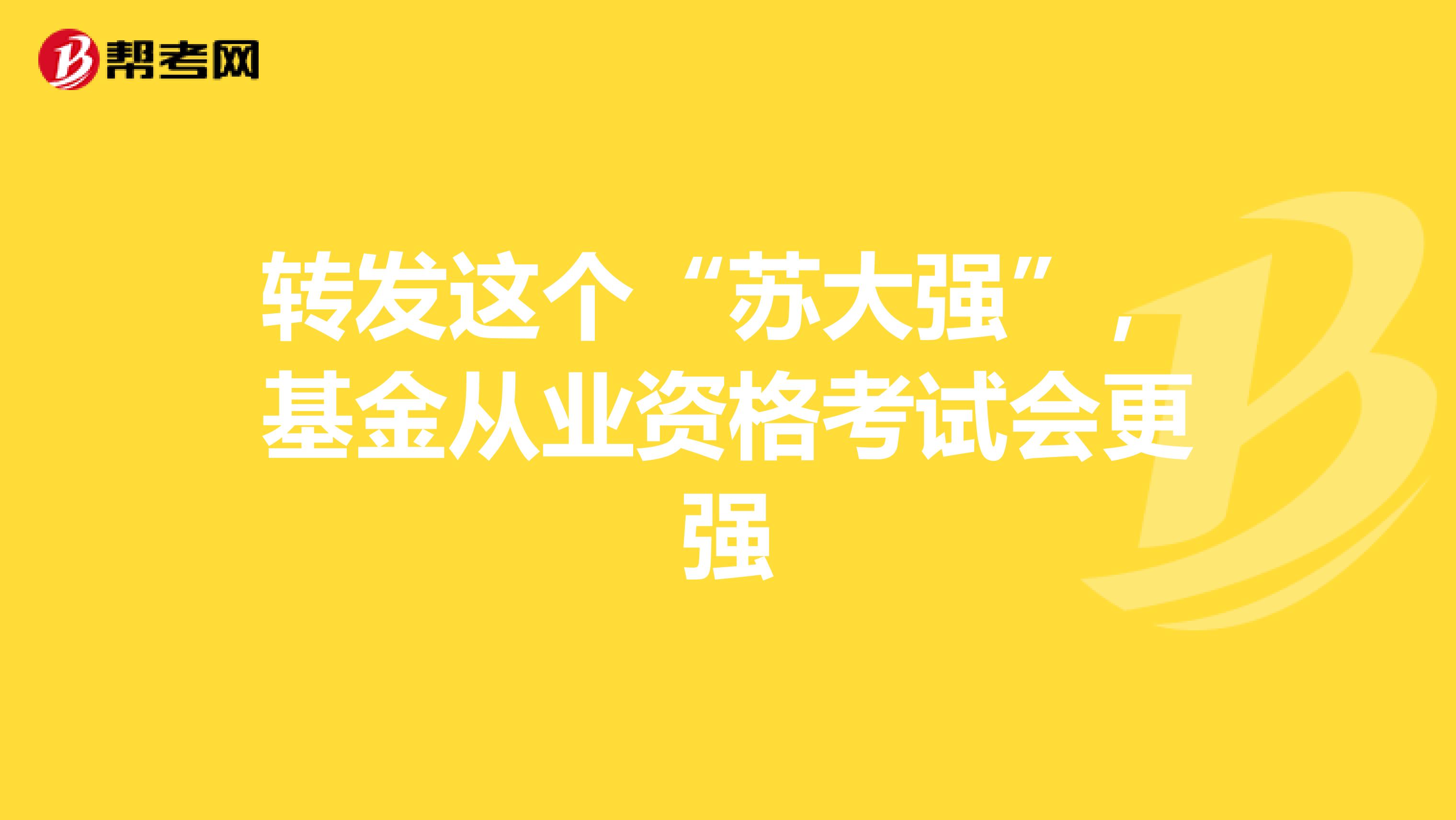 转发这个“苏大强”，基金从业资格考试会更强