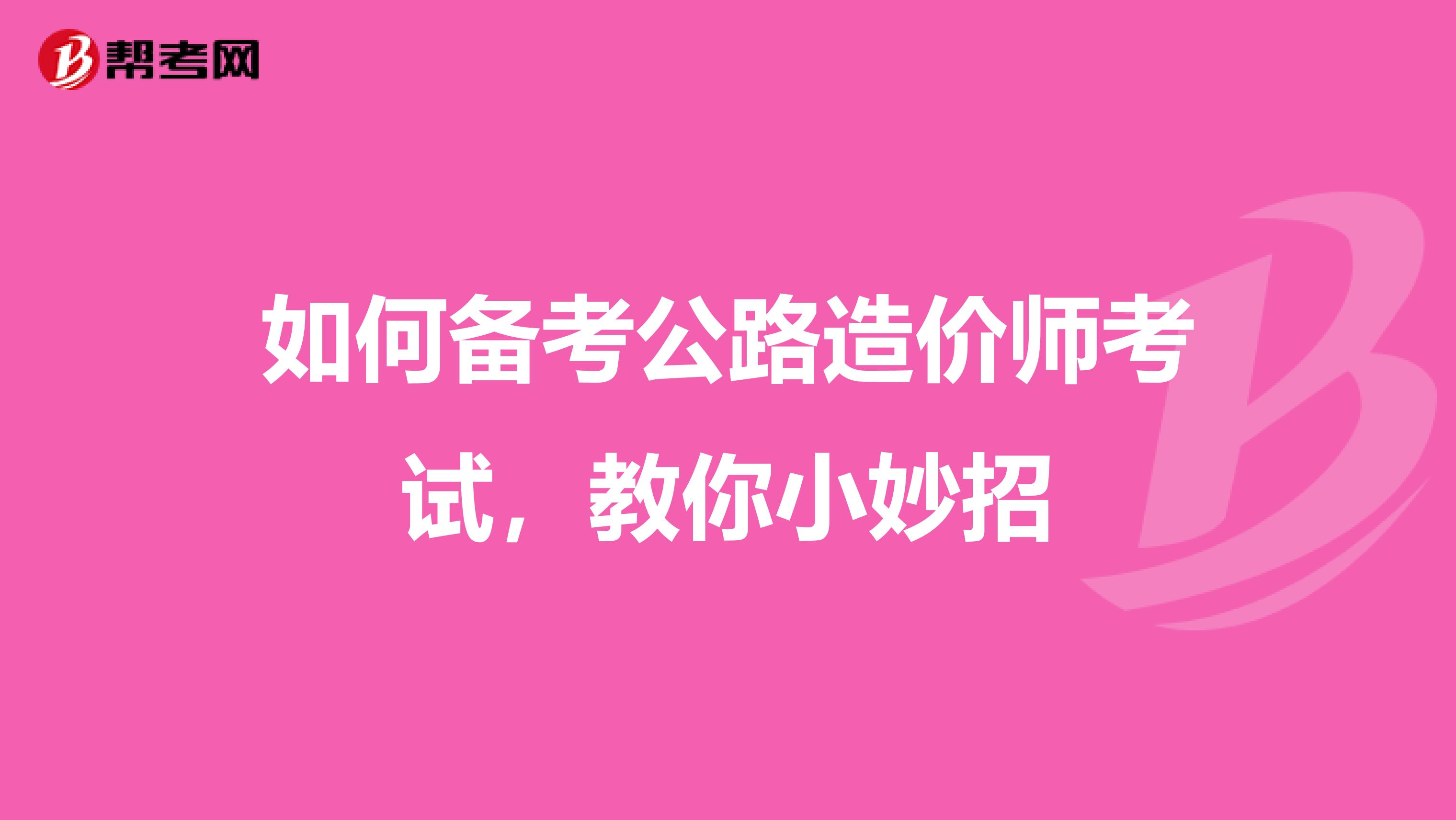 如何备考公路造价师考试，教你小妙招