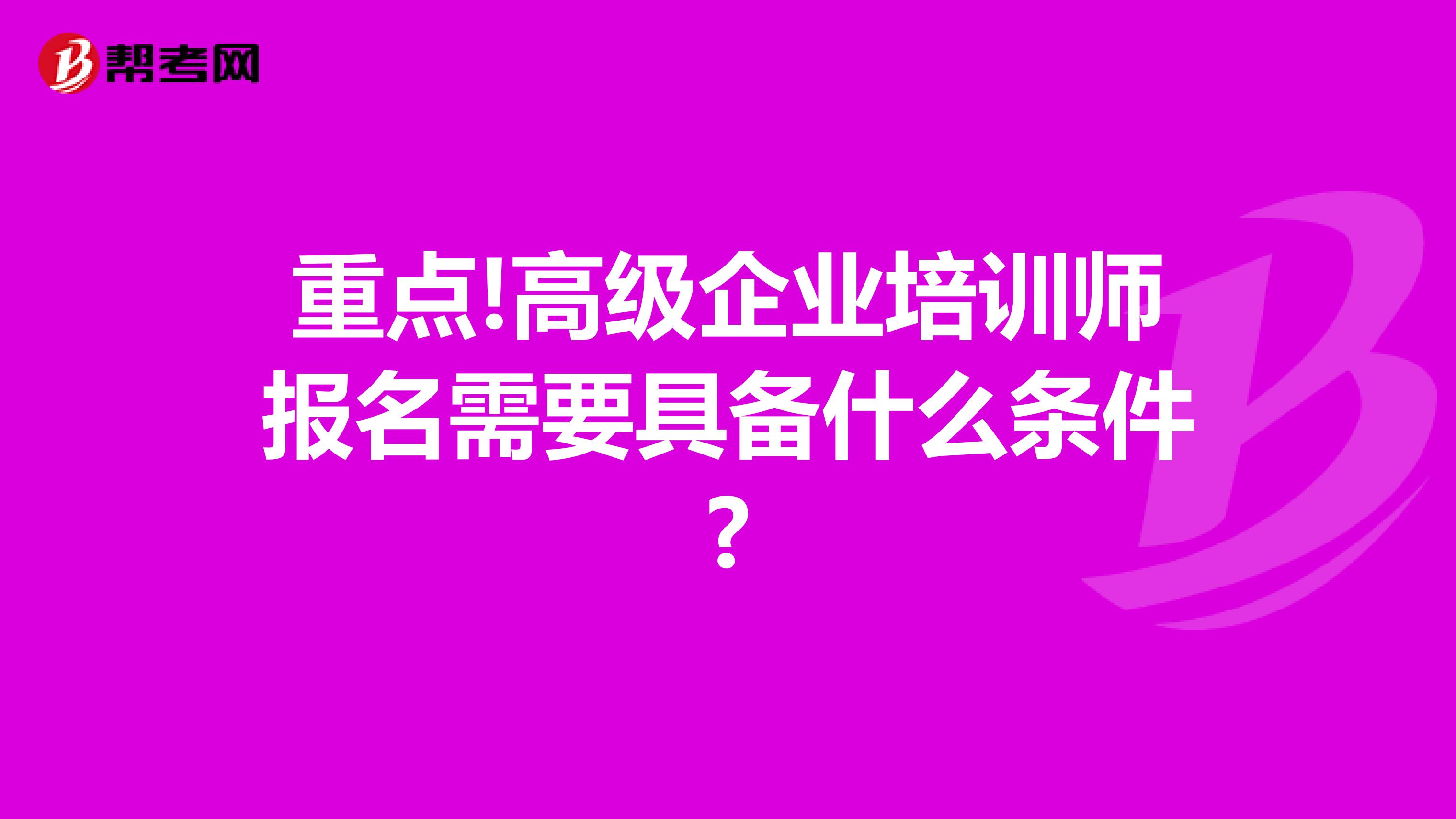 重点!高级企业培训师报名需要具备什么条件?