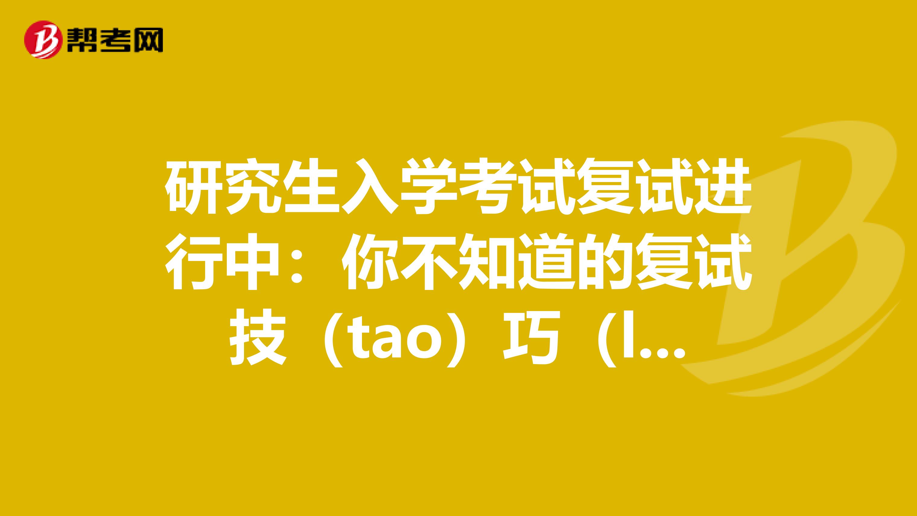 研究生入学考试复试进行中：你不知道的复试技（tao）巧（lu) （二）