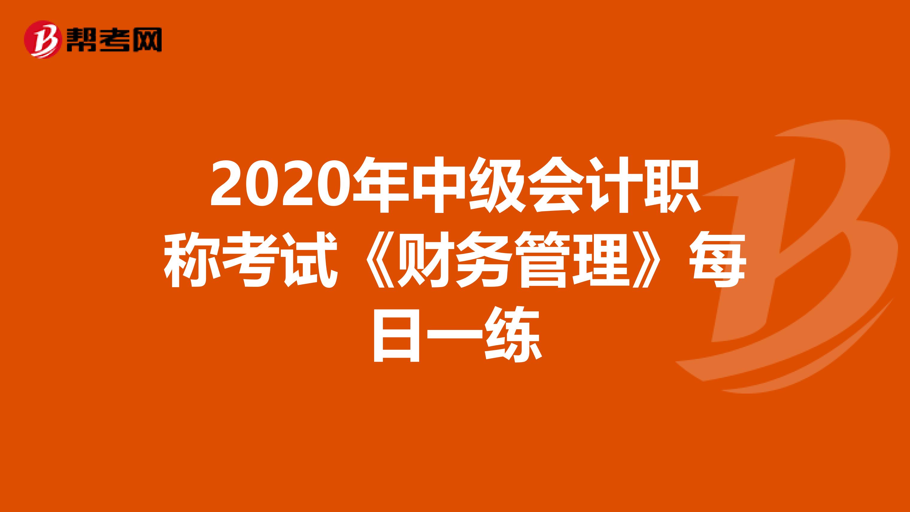 2020年中级会计职称考试《财务管理》每日一练