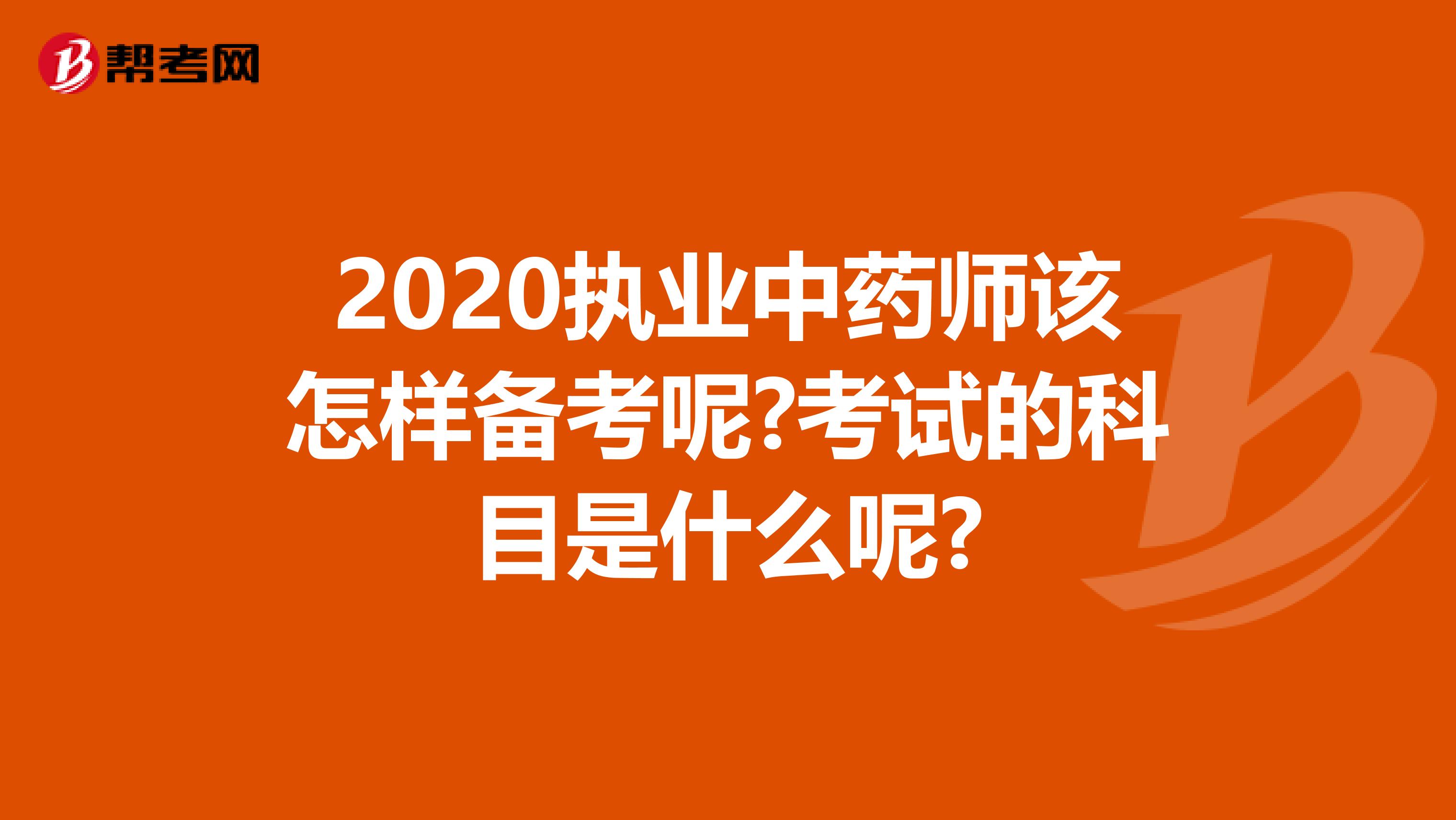 2020执业中药师该怎样备考呢?考试的科目是什么呢?