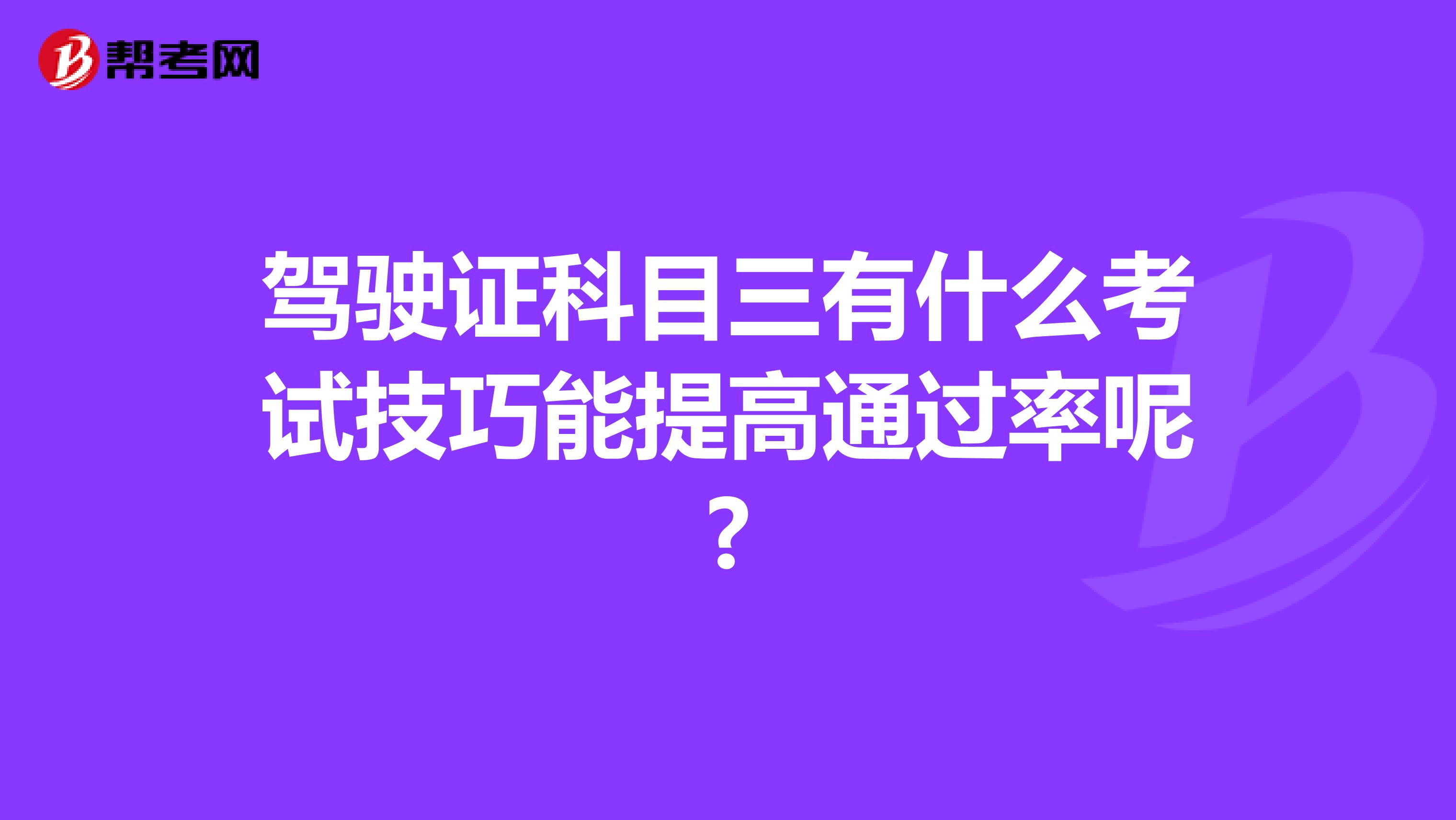 驾驶证科目三有什么考试技巧能提高通过率呢?