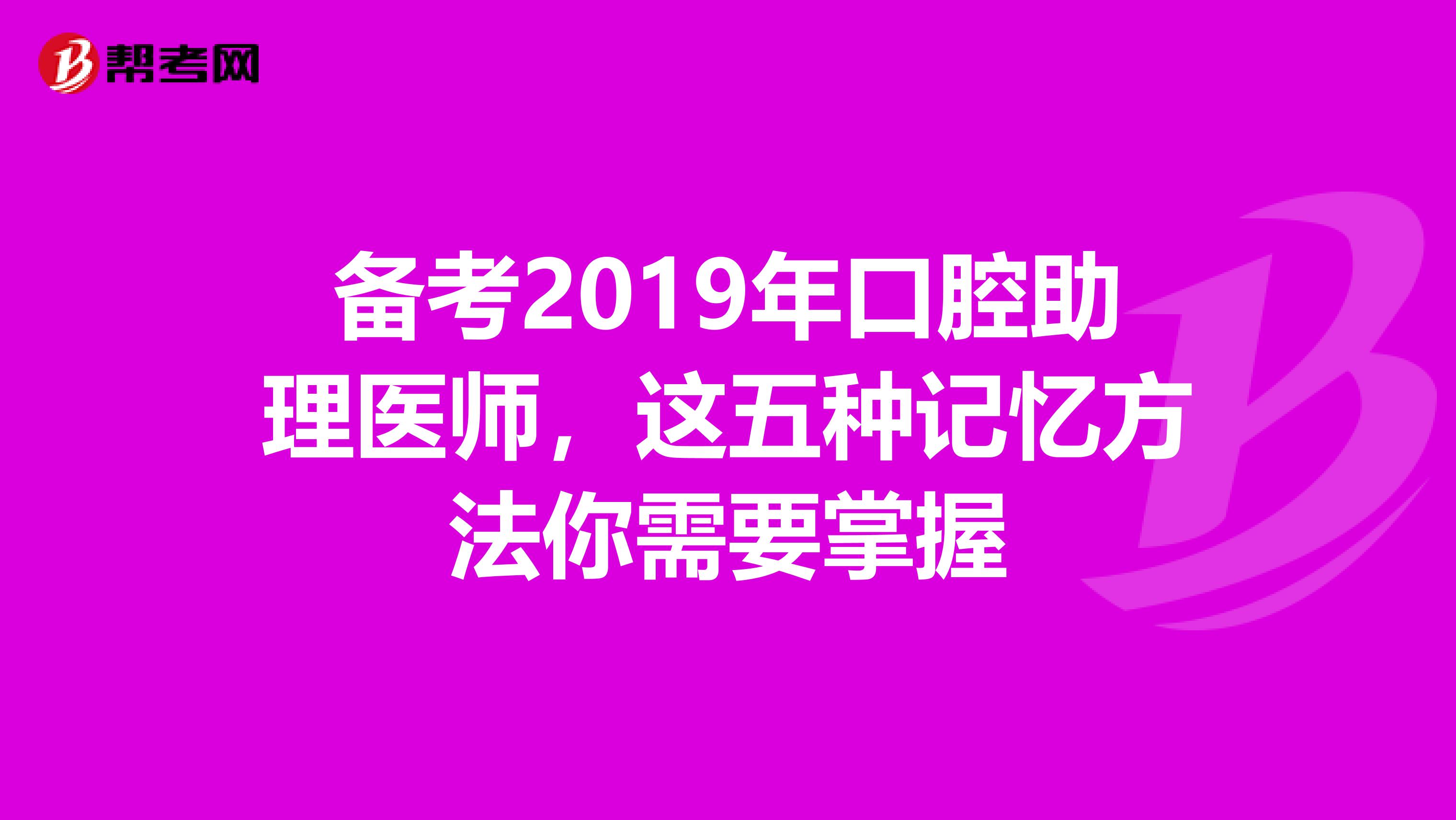 备考2019年口腔助理医师，这五种记忆方法你需要掌握