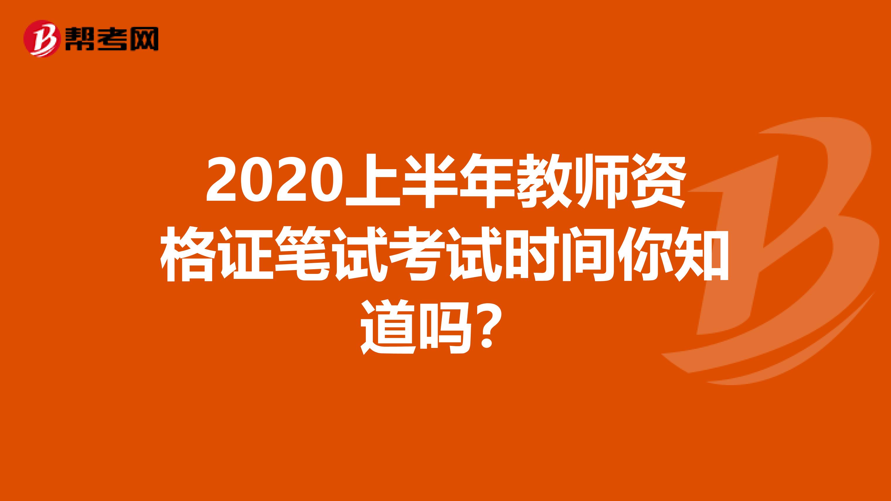 2020上半年教师资格证笔试考试时间你知道吗？
