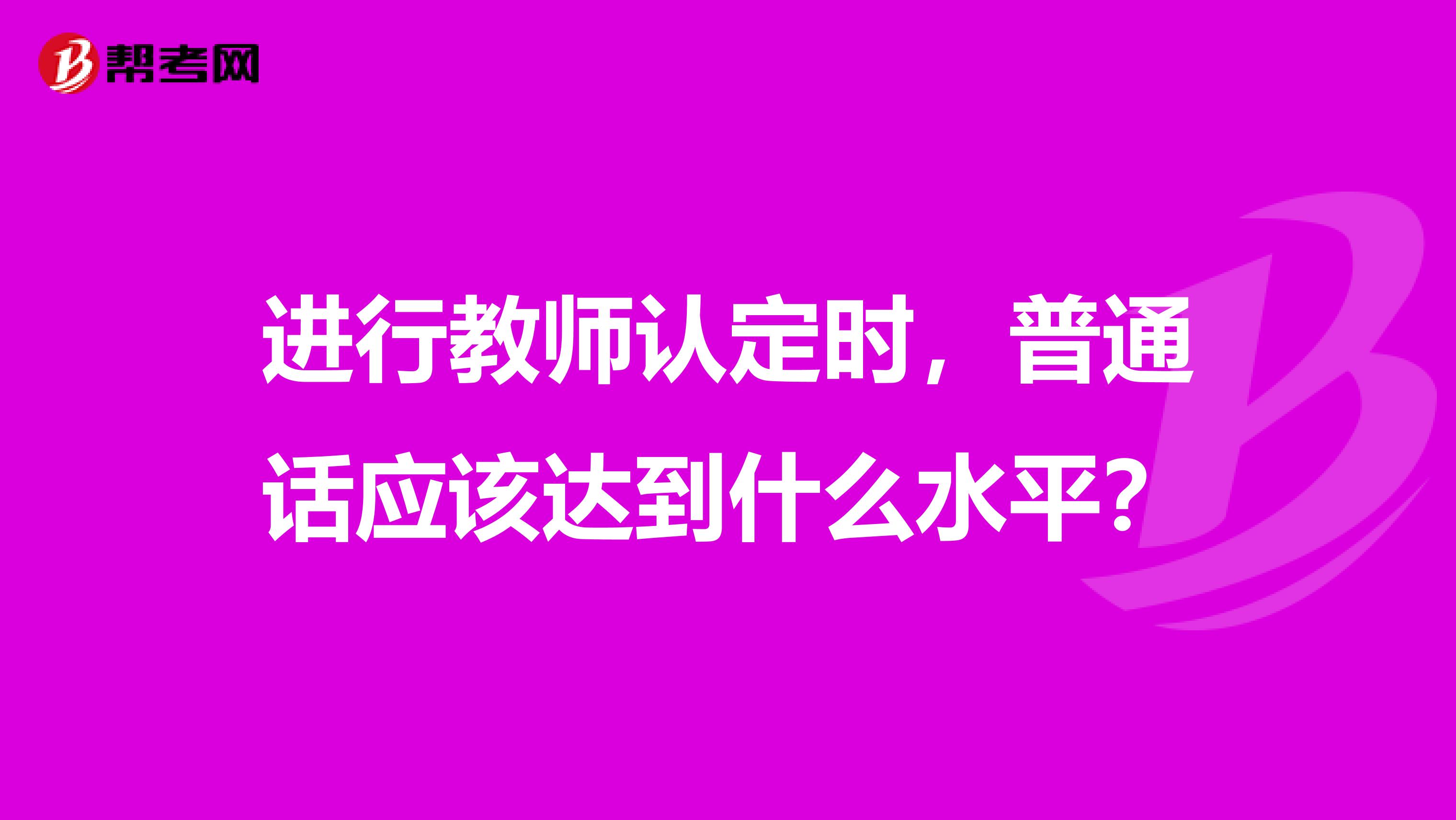 进行教师认定时，普通话应该达到什么水平？