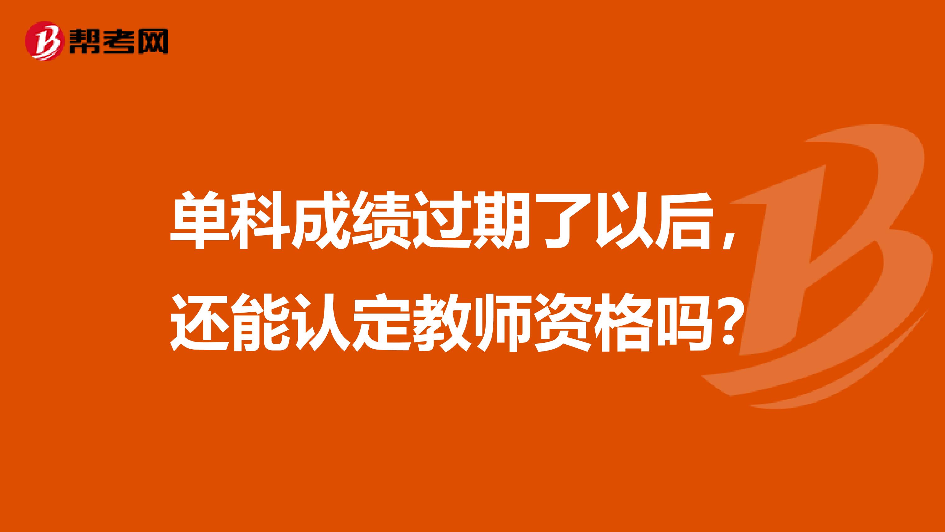 单科成绩过期了以后，还能认定教师资格吗？