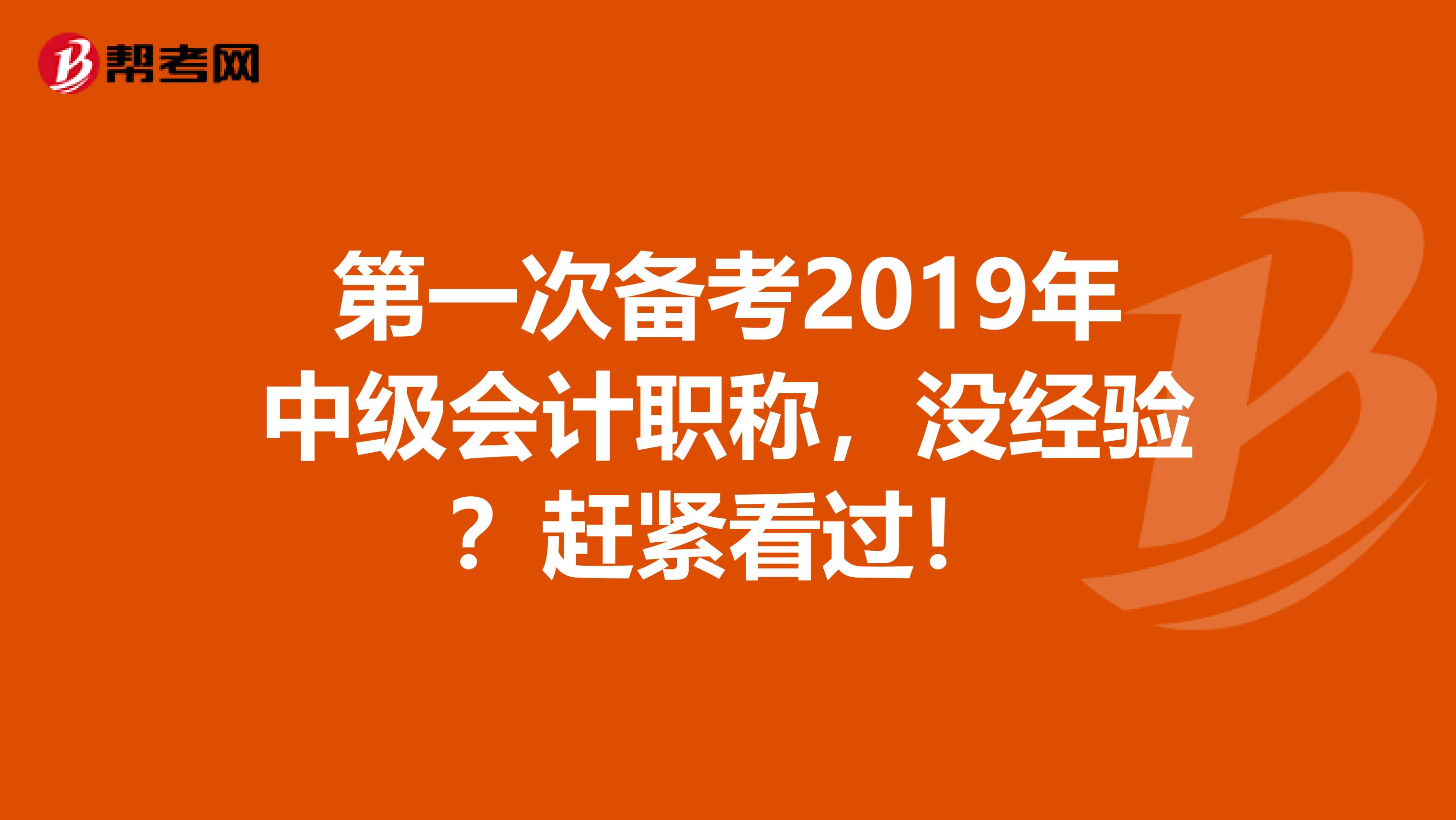 第一次备考2019年中级会计职称，没经验？赶紧看过！