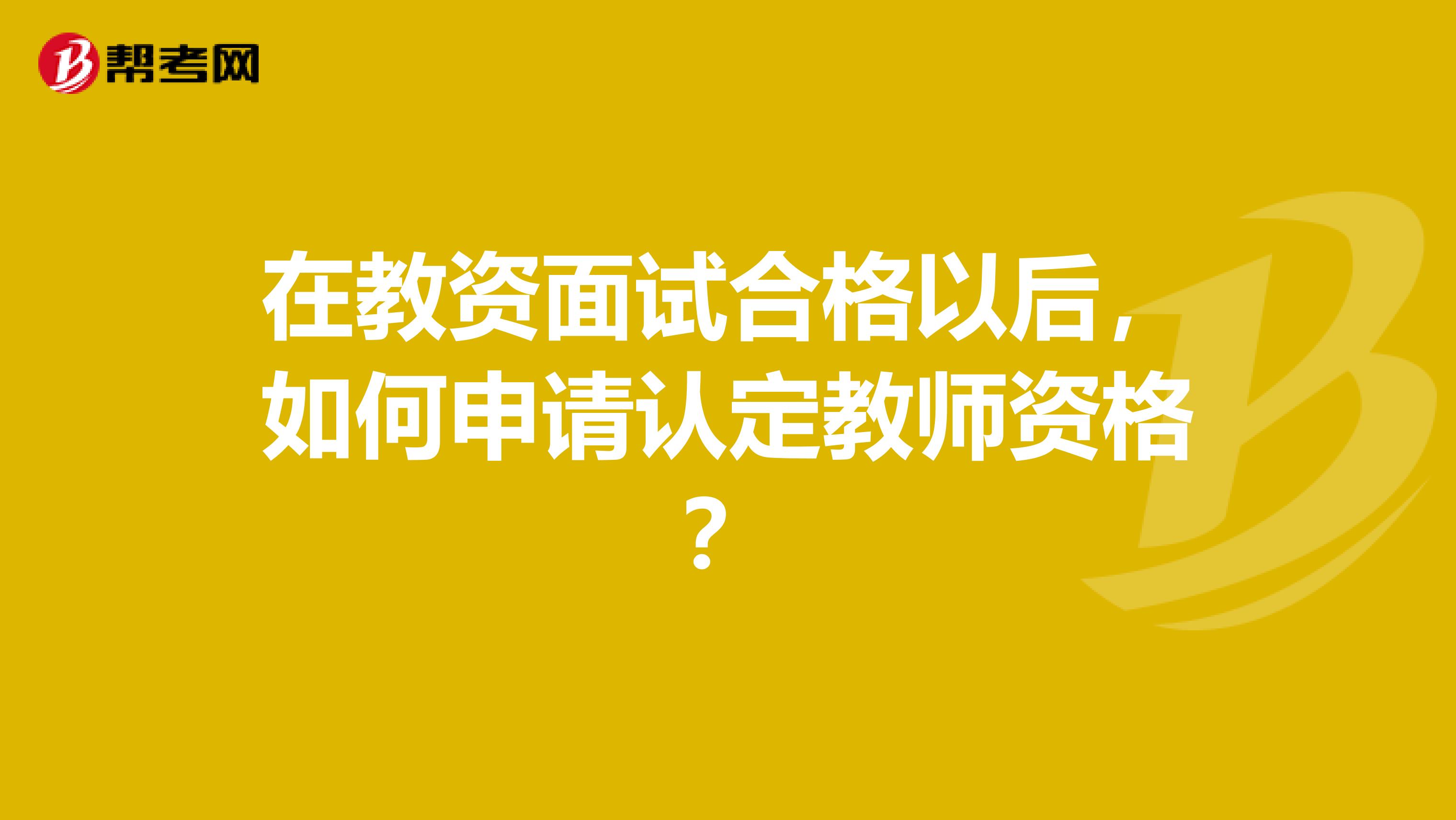 在教资面试合格以后，如何申请认定教师资格？