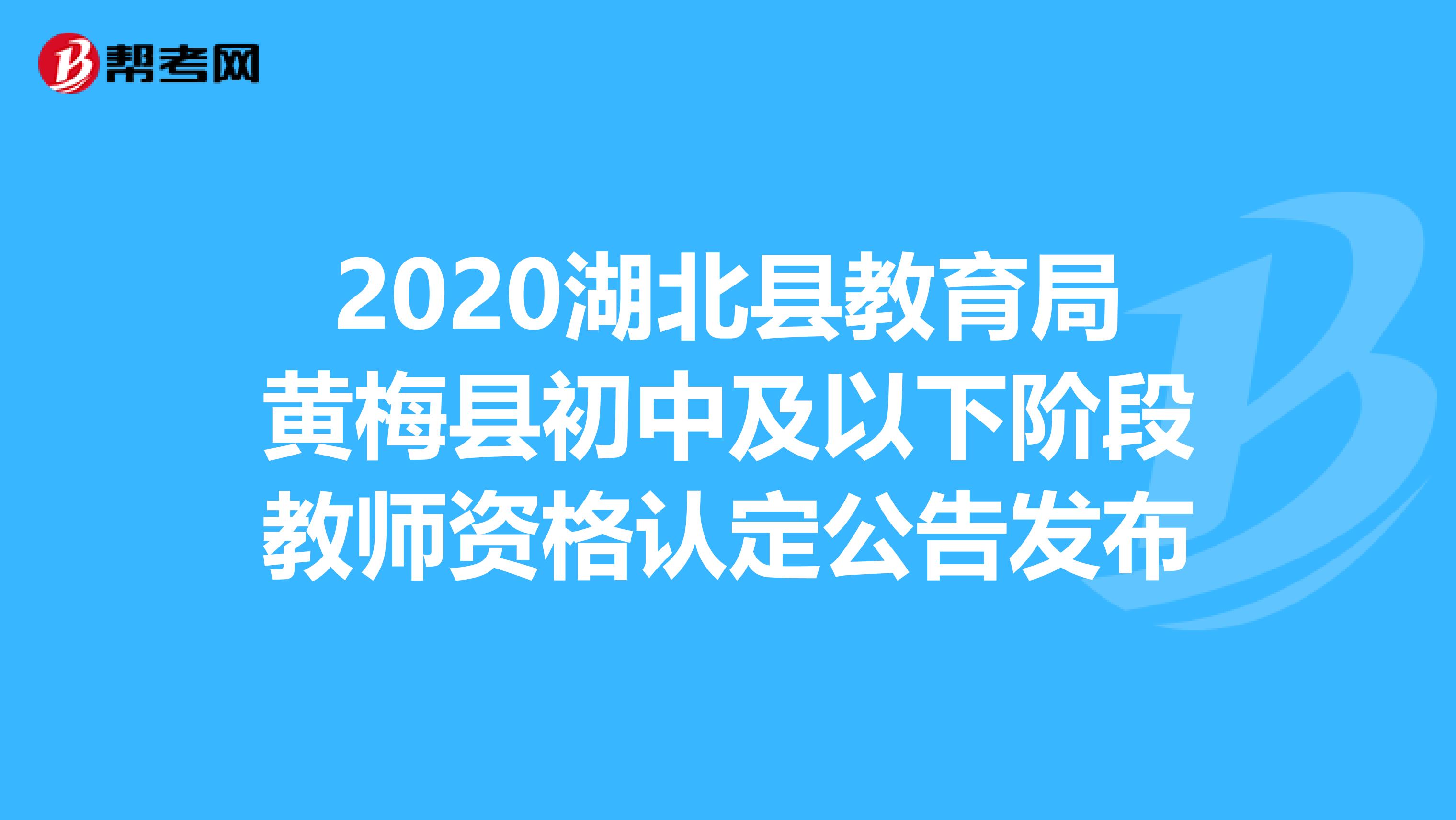 2020湖北县教育局黄梅县初中及以下阶段教师资格认定公告发布