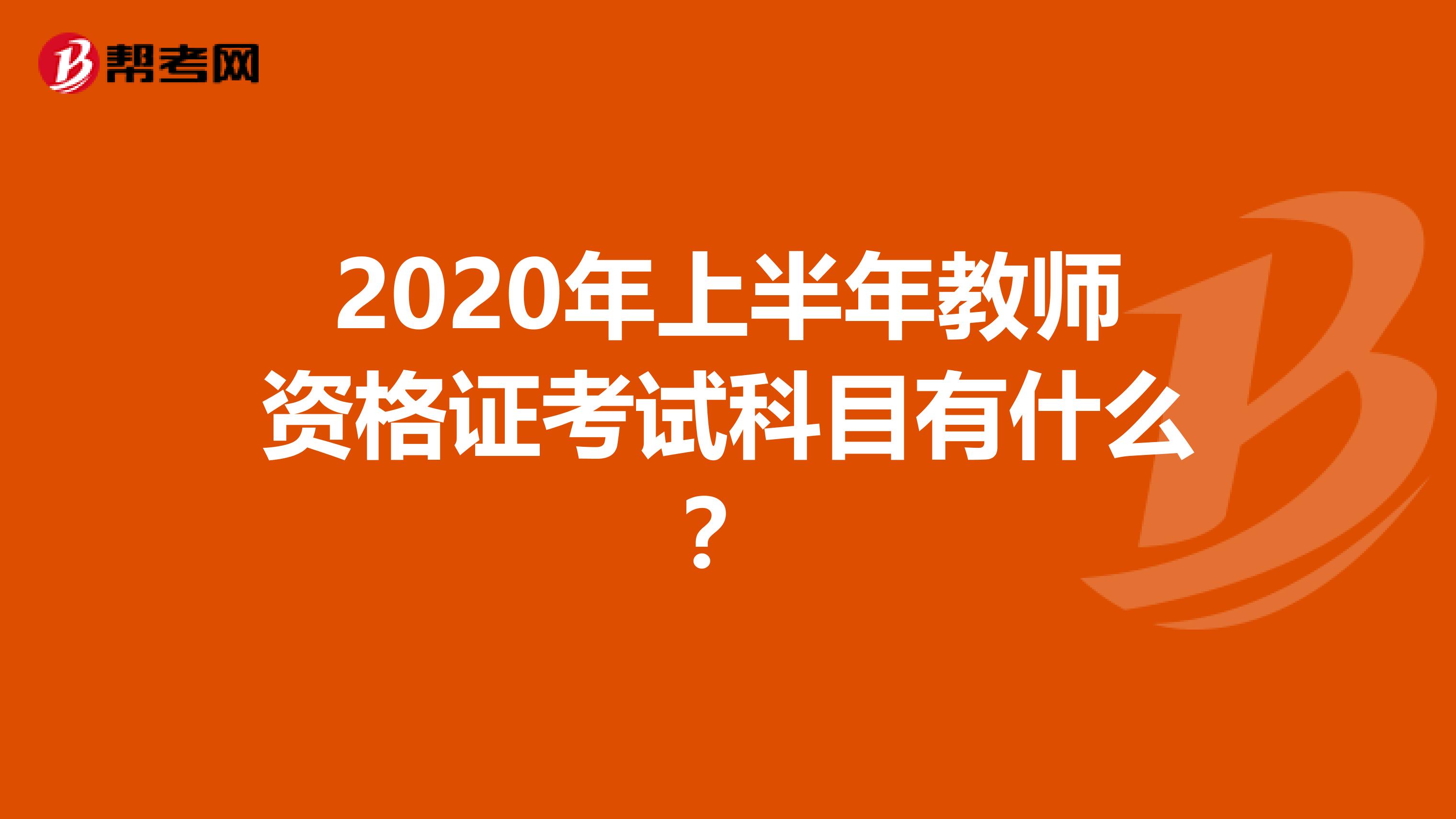 2020年上半年教师资格证考试科目有什么？