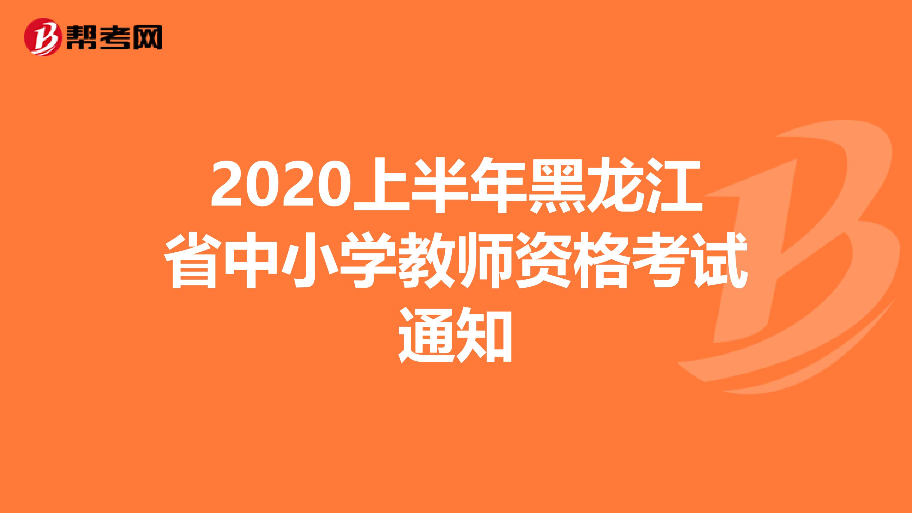 2020上半年黑龙江省中小学教师资格考试通知