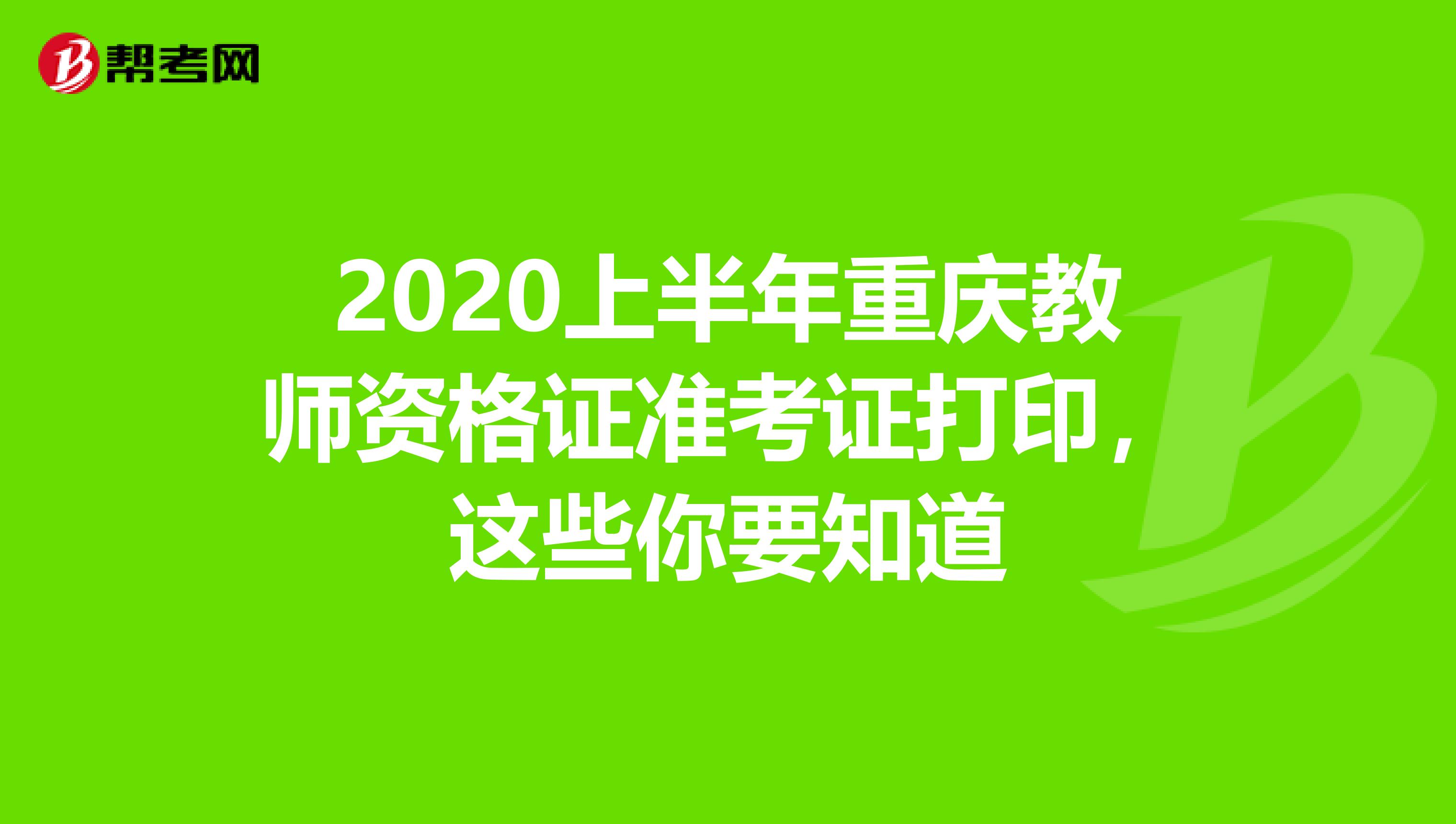 2020上半年重庆教师资格证准考证打印，这些你要知道