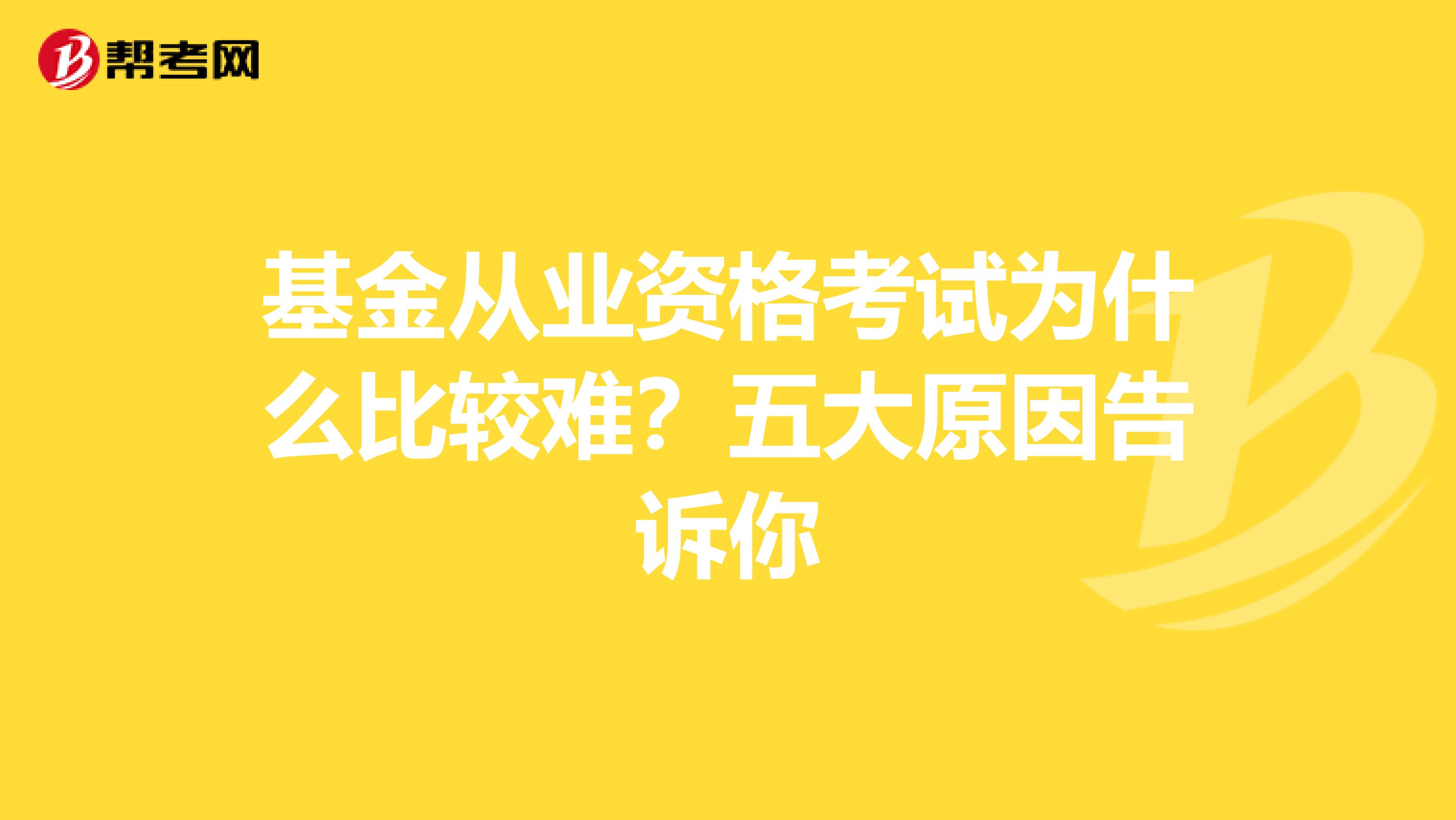 基金从业资格考试为什么比较难？五大原因告诉你