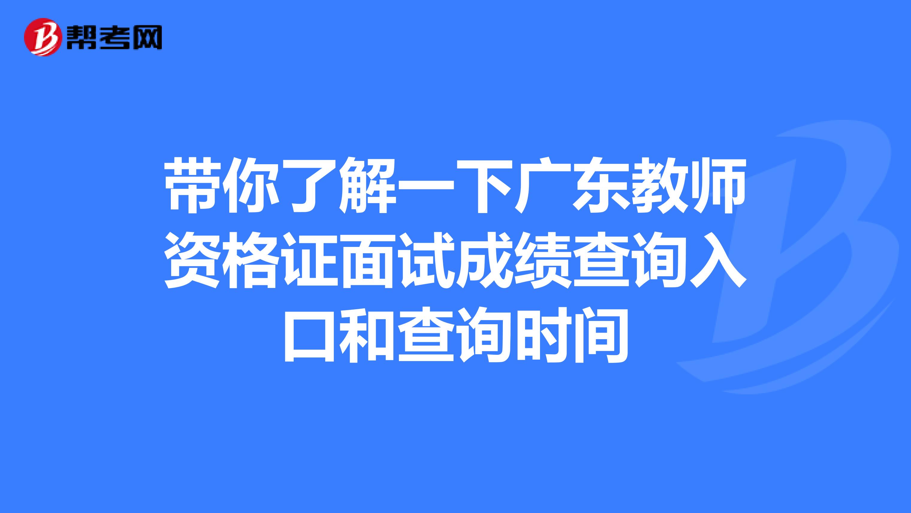 带你了解一下广东教师资格证面试成绩查询入口和查询时间