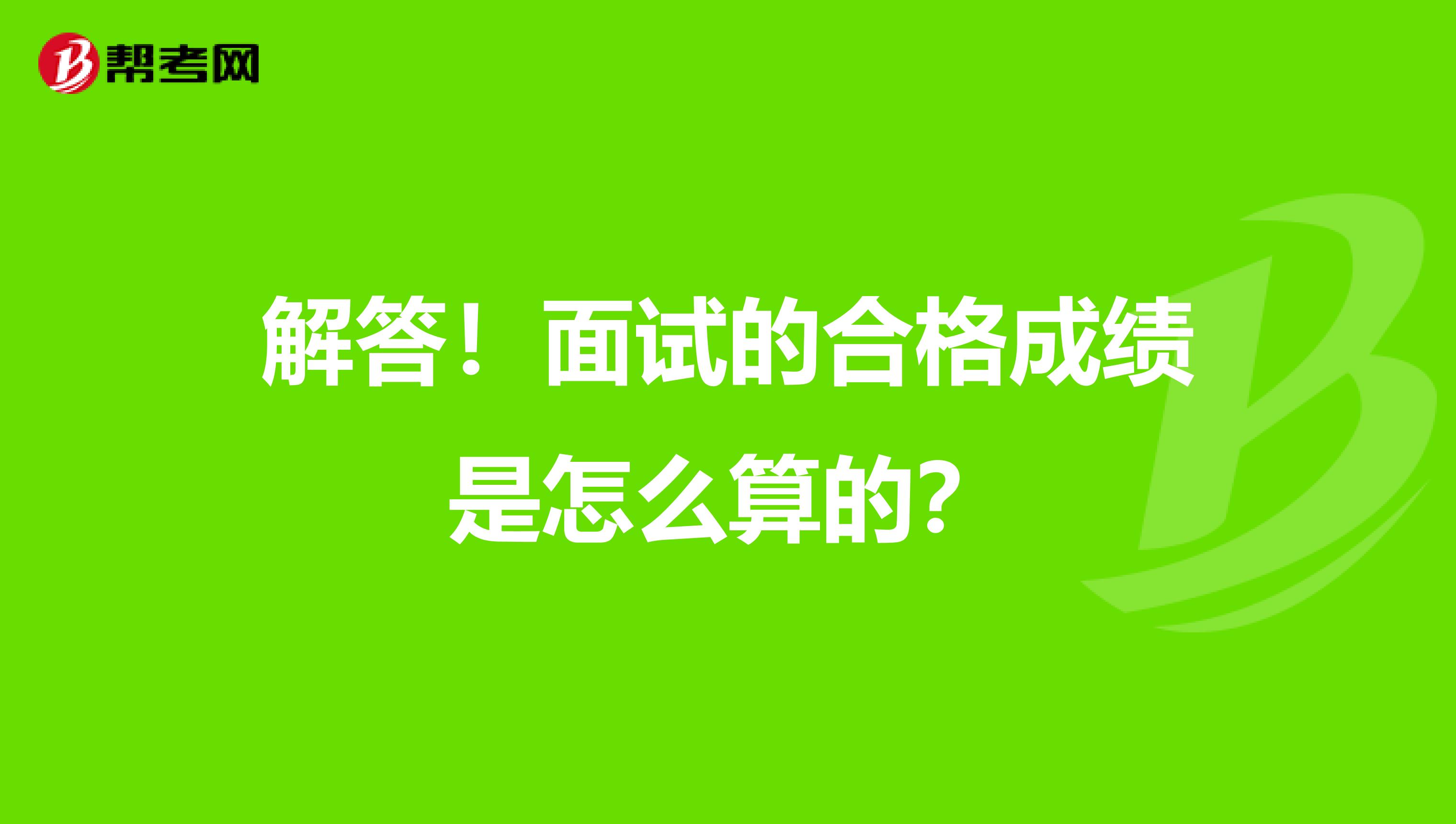 解答！面试的合格成绩是怎么算的？
