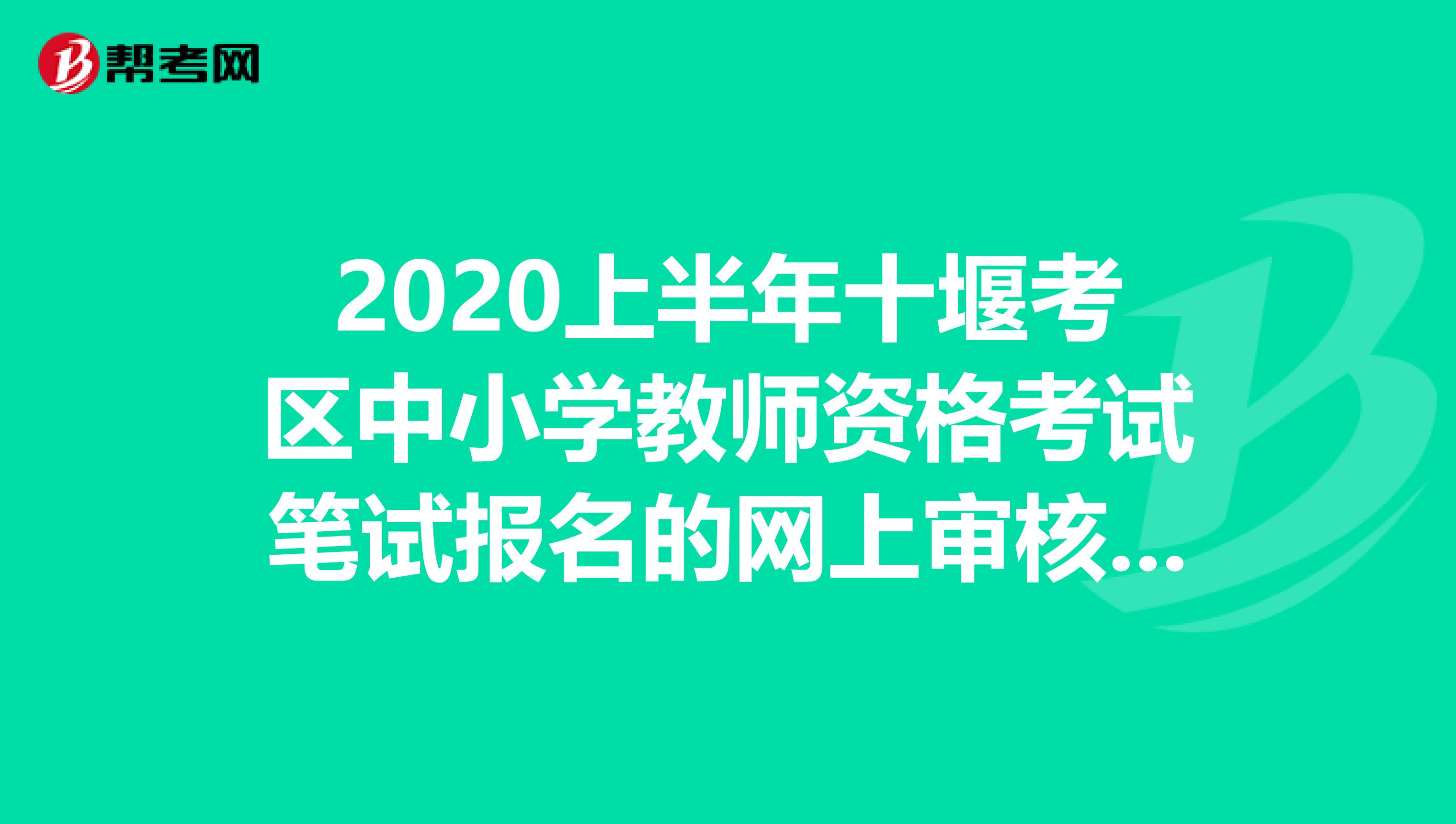 2020上半年十堰考区中小学教师资格考试笔试报名的网上审核公告