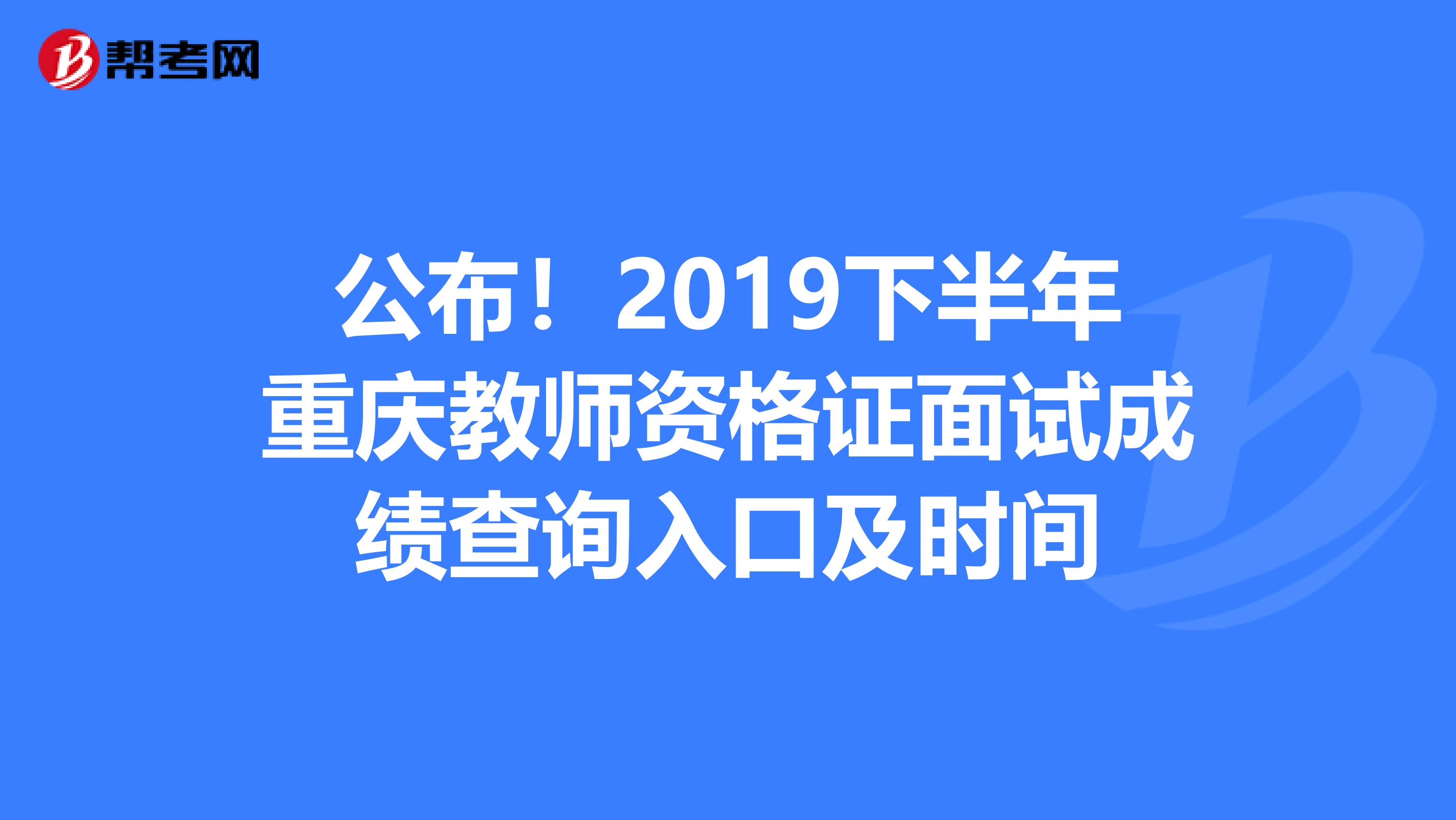 公布！2019下半年重庆教师资格证面试成绩查询入口及时间