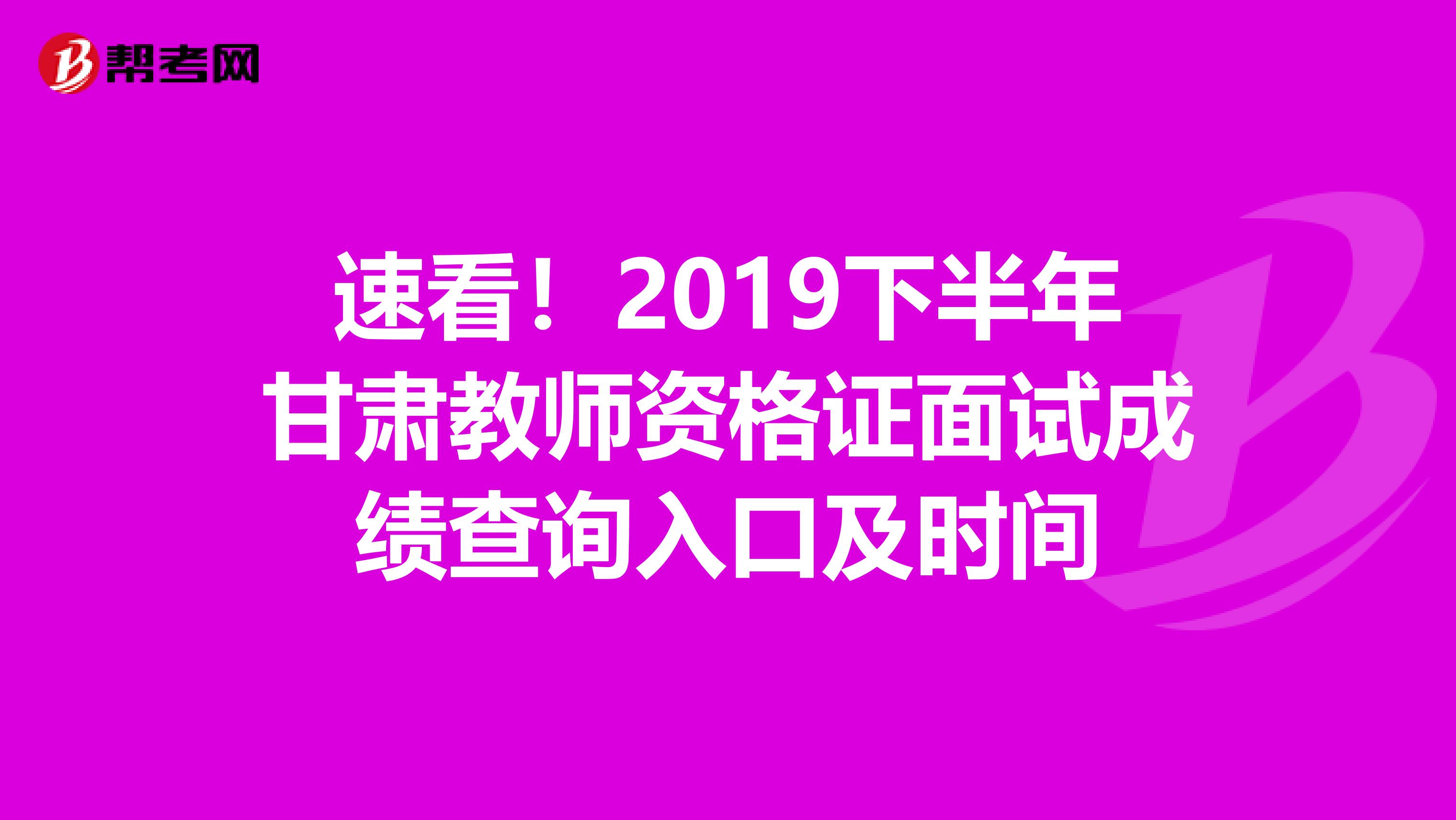 速看！2019下半年甘肃教师资格证面试成绩查询入口及时间