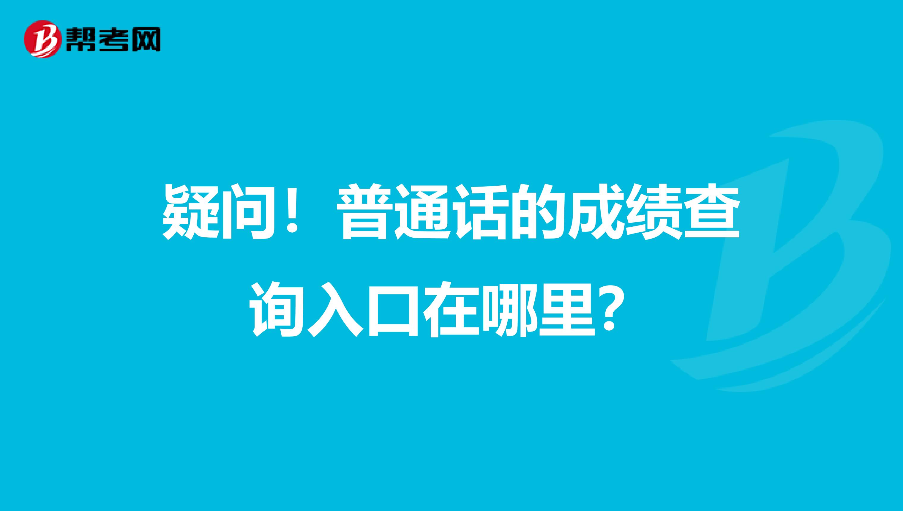 疑问！普通话的成绩查询入口在哪里？