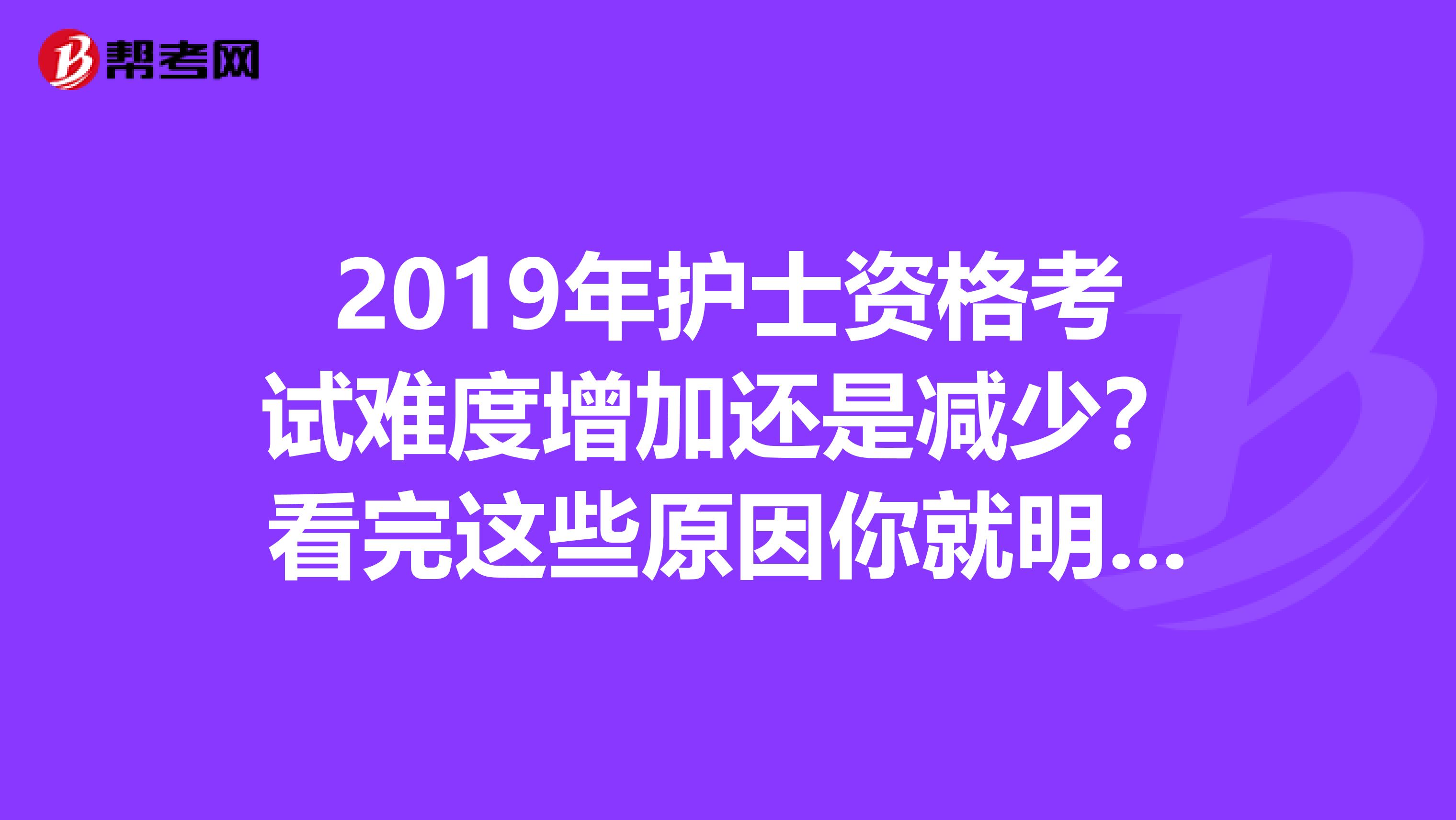 2019年护士资格考试难度增加还是减少？看完这些原因你就明白！