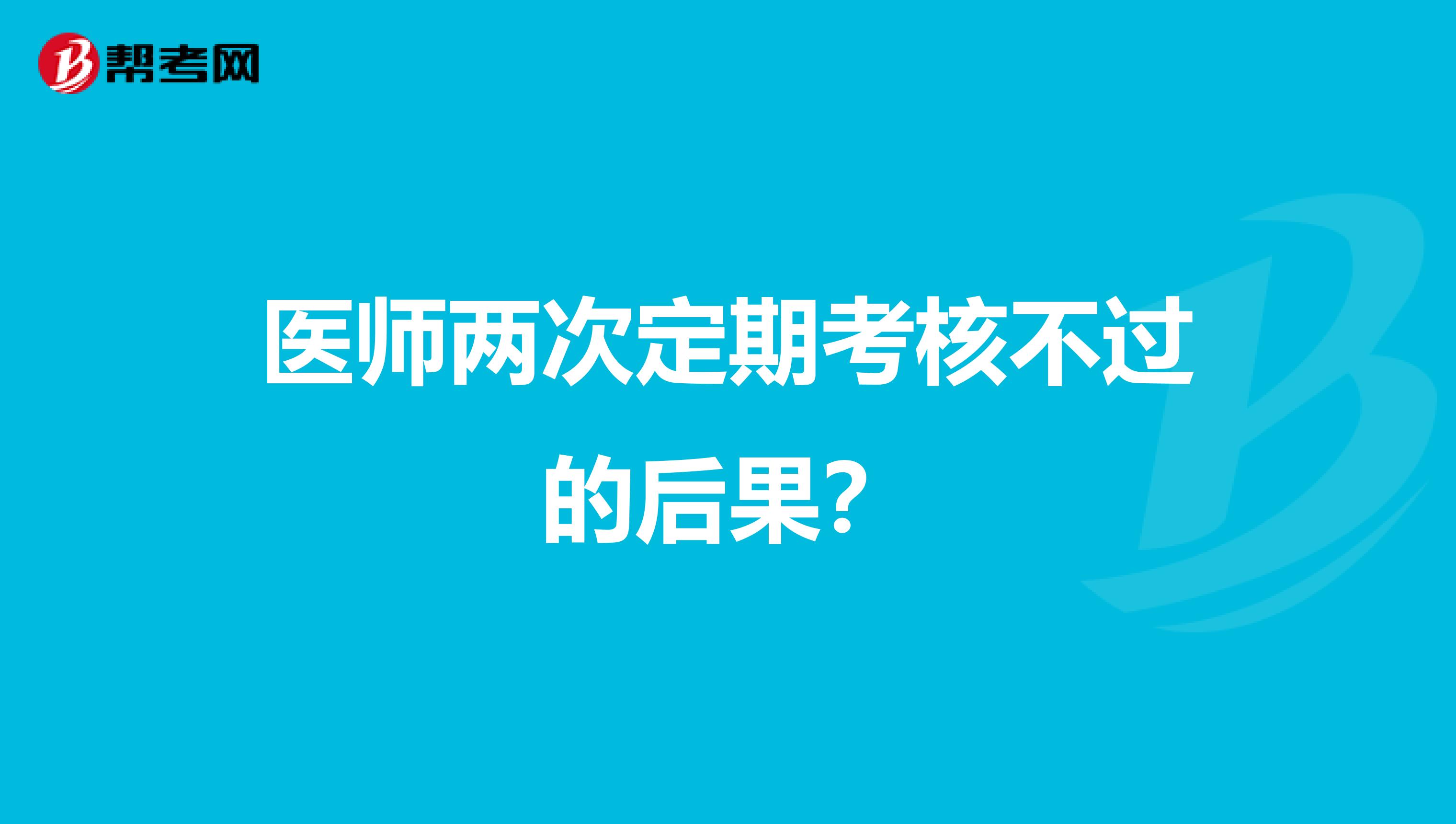 医师两次定期考核不过的后果？