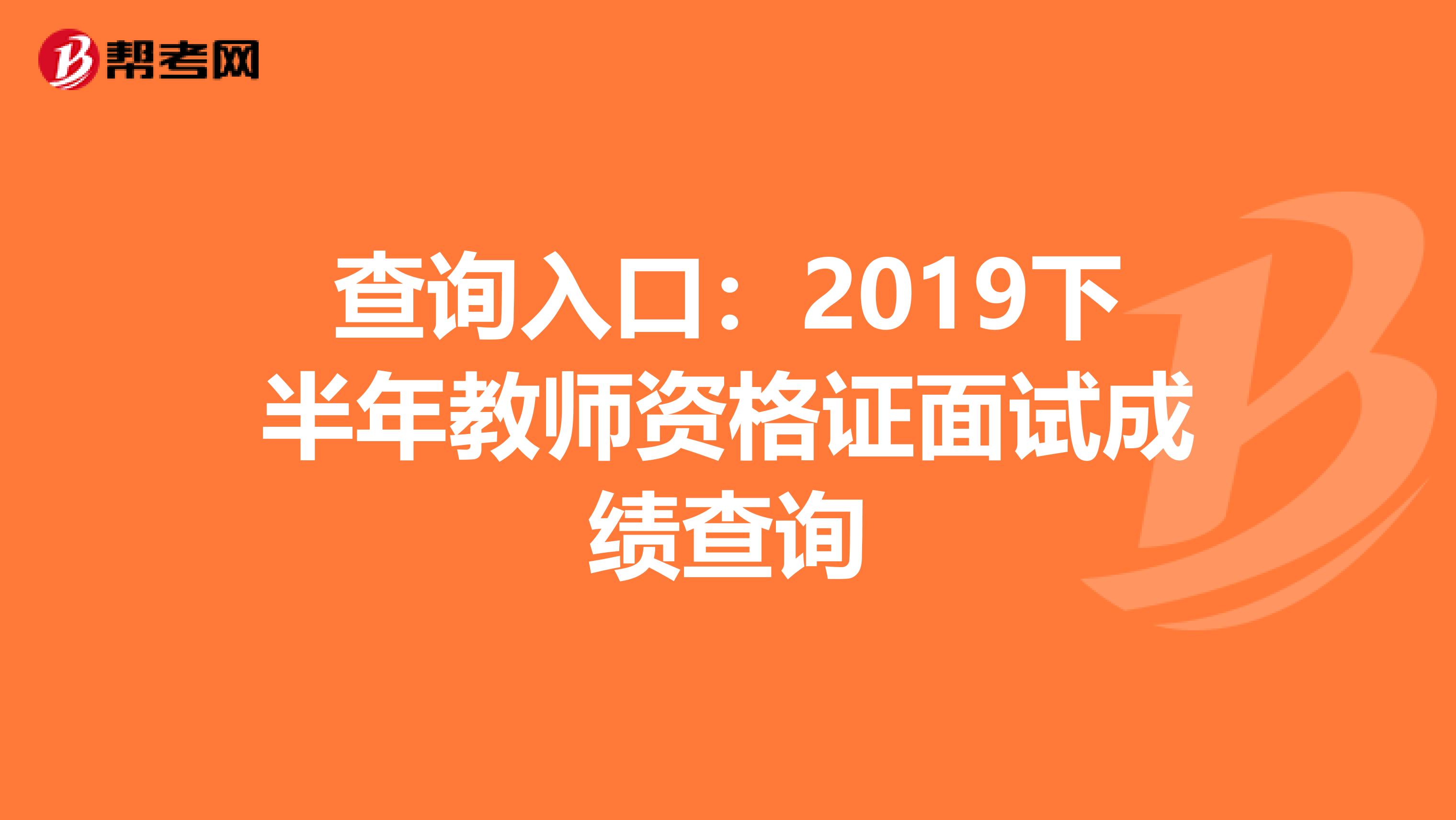 查询入口：2019下半年教师资格证面试成绩查询