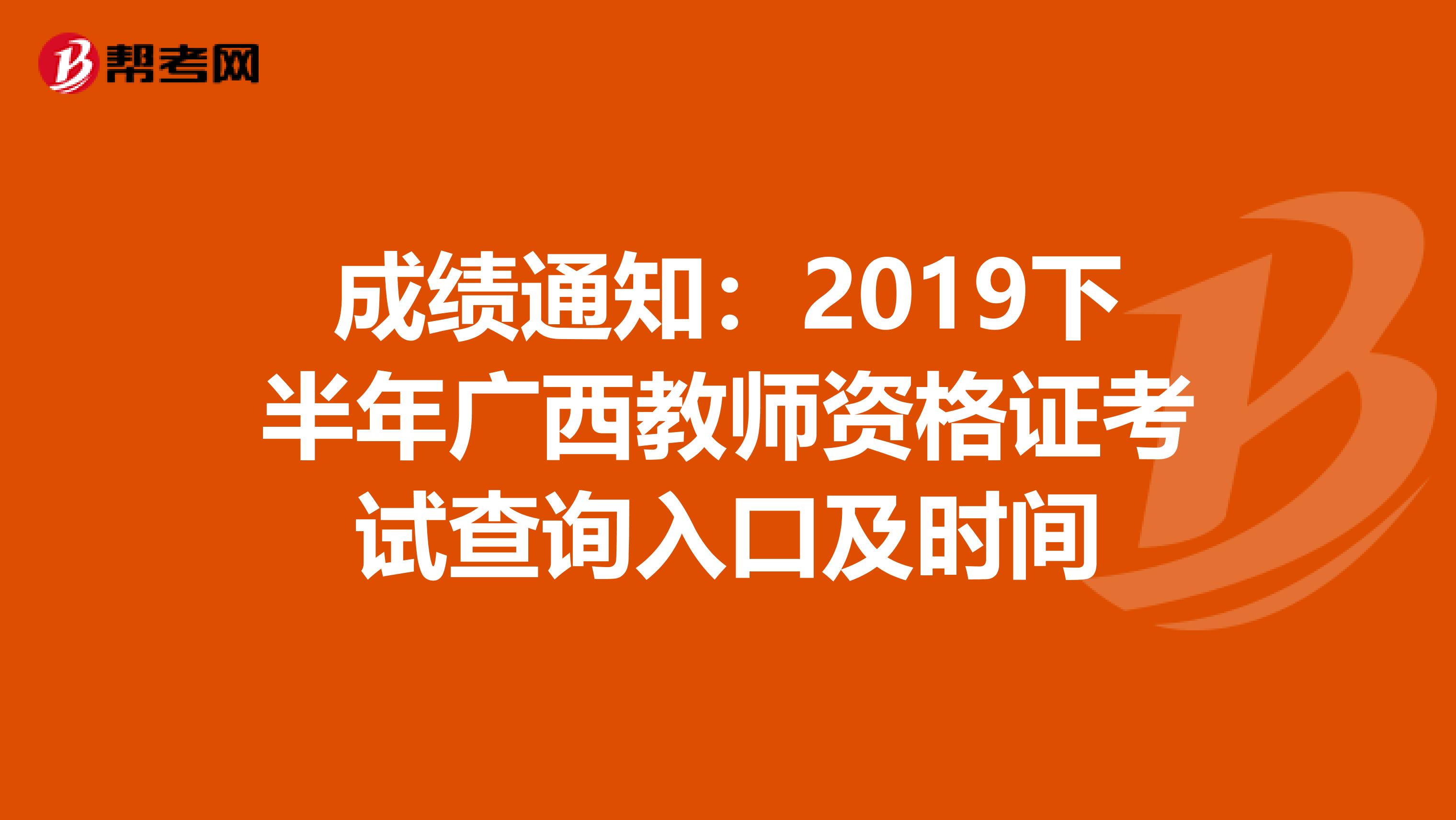 成绩通知：2019下半年广西教师资格证考试查询入口及时间