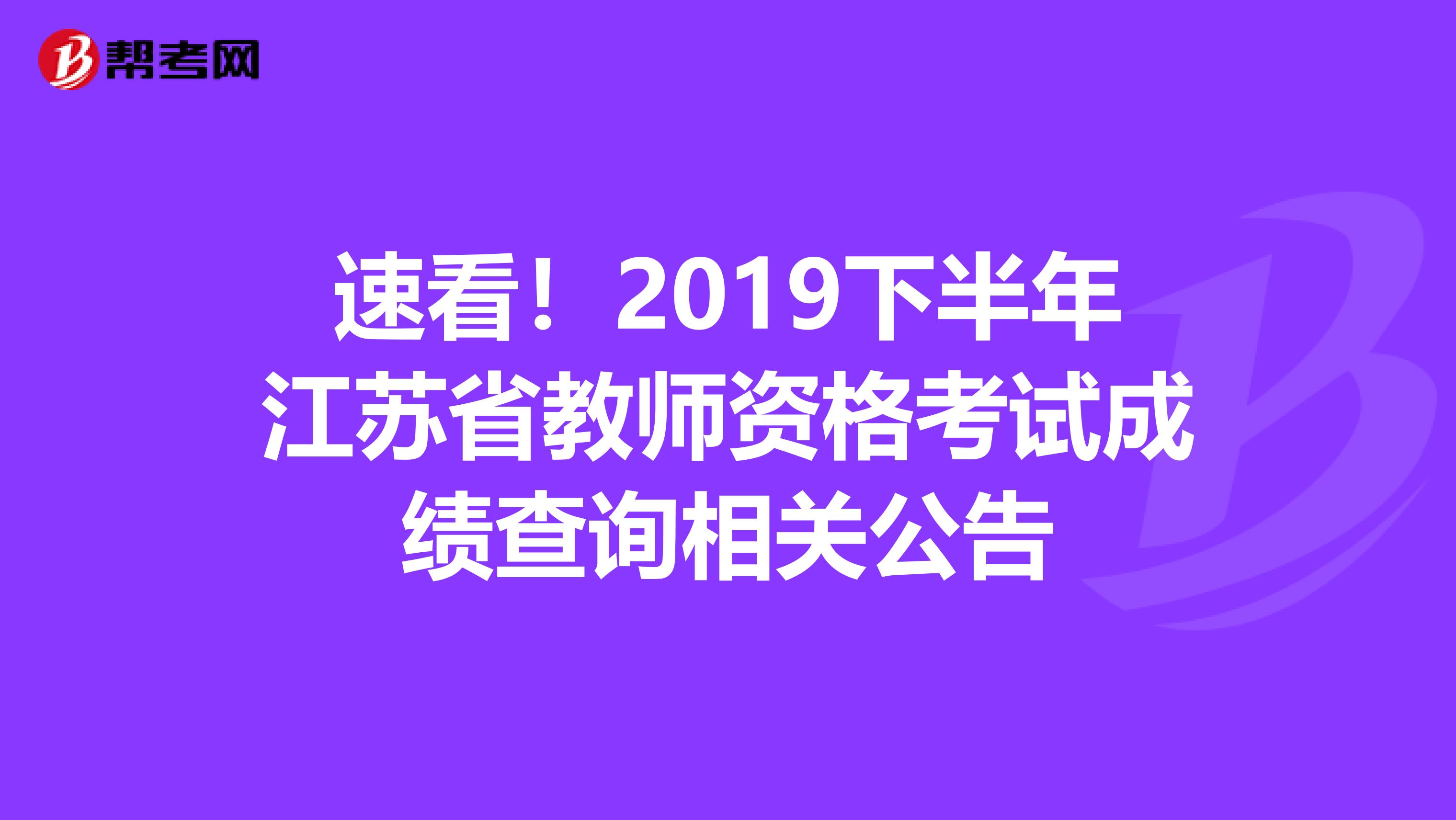 速看！2019下半年江苏省教师资格考试成绩查询相关公告