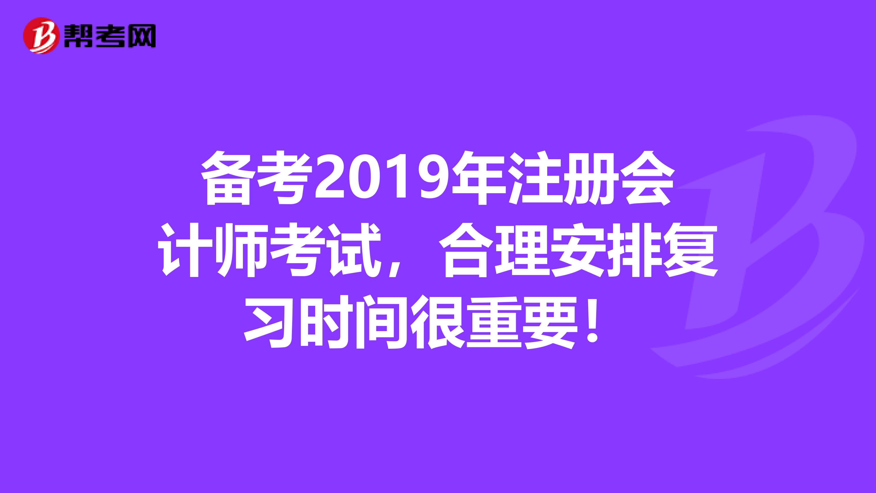備考2019年注冊會計師考試，合理安排復習時間很重要！