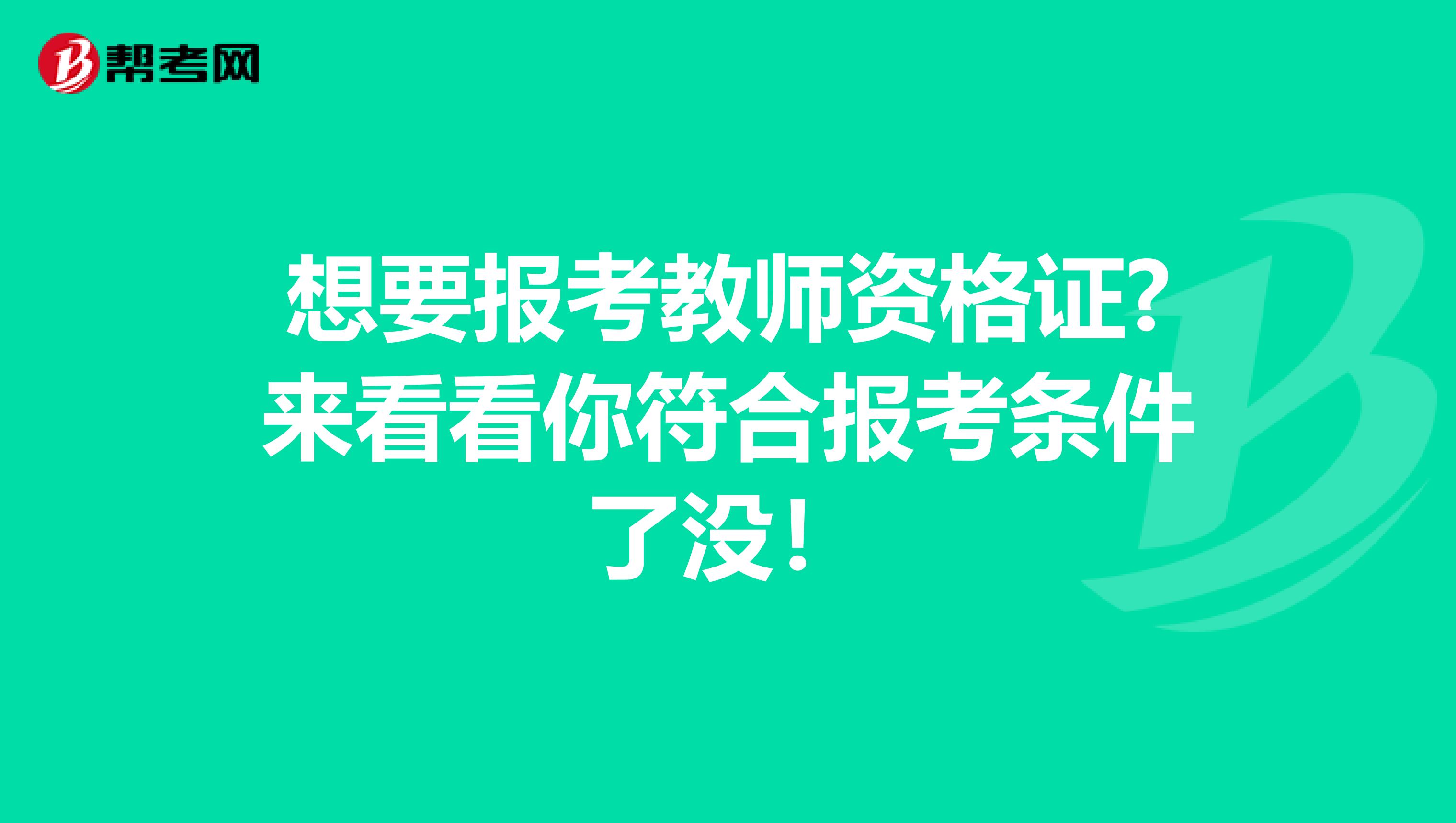 想要报考教师资格证?来看看你符合报考条件了没！