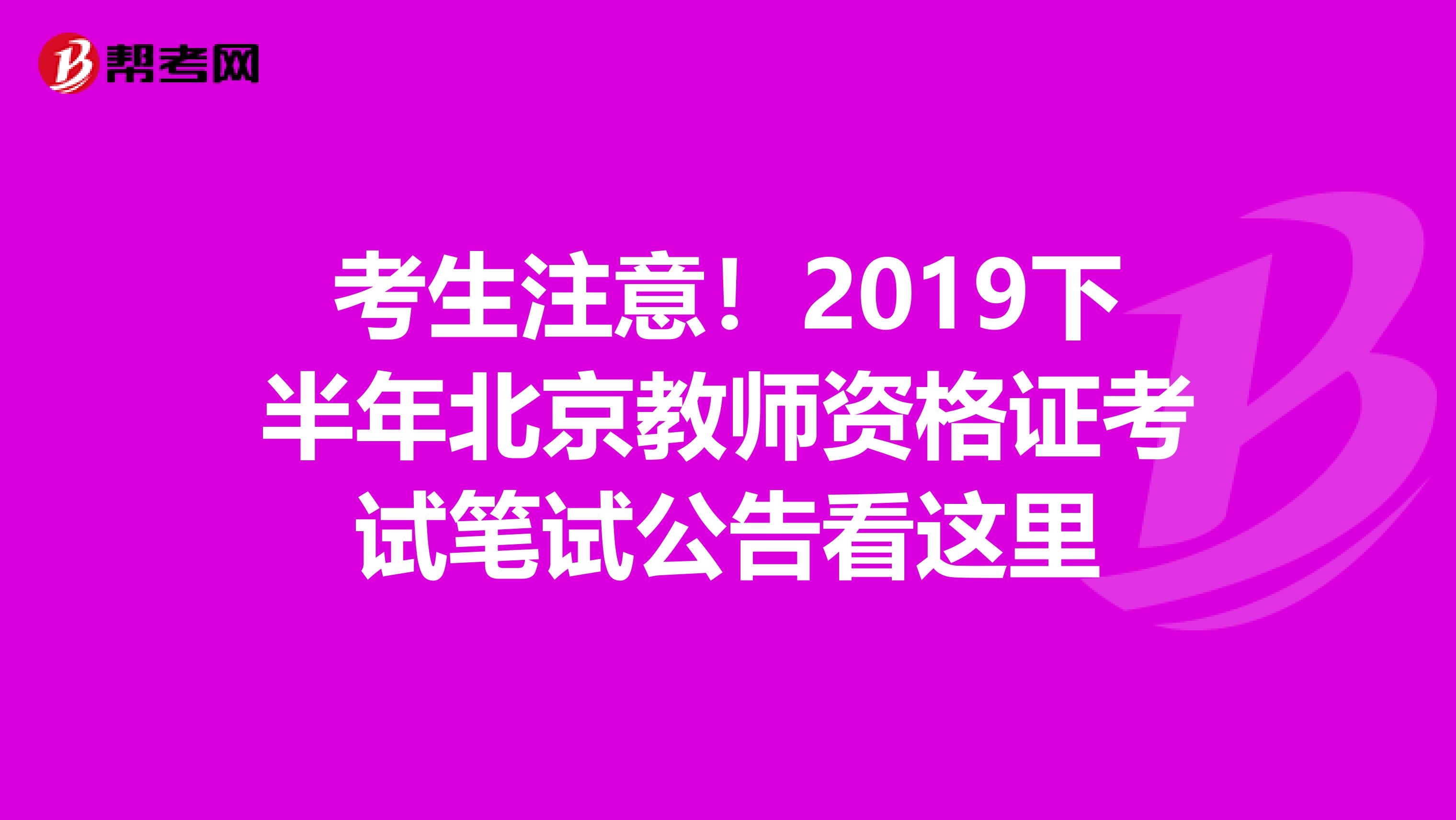 考生注意！2019下半年北京教师资格证考试笔试公告看这里