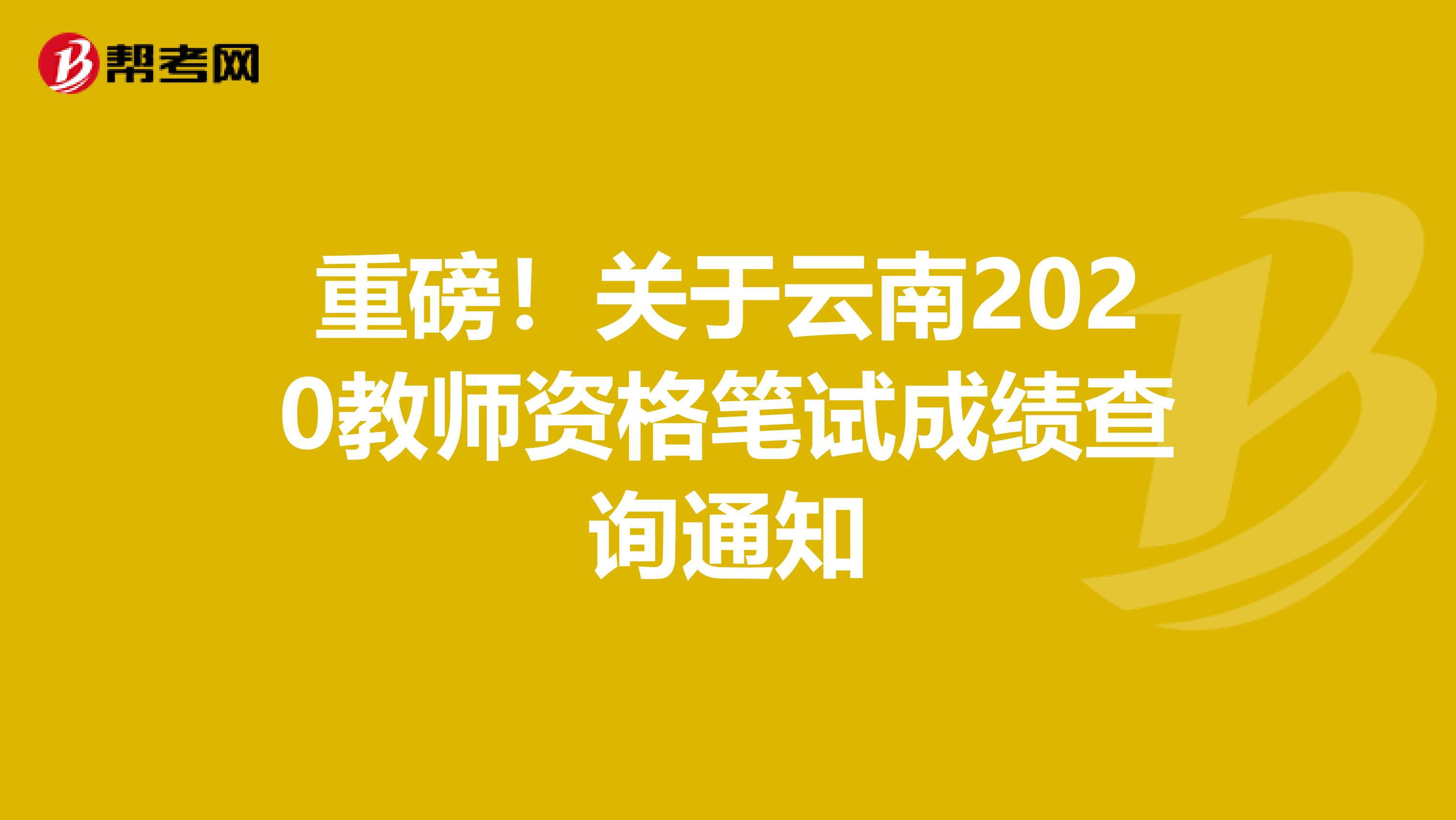 重磅！关于云南2020教师资格笔试成绩查询通知