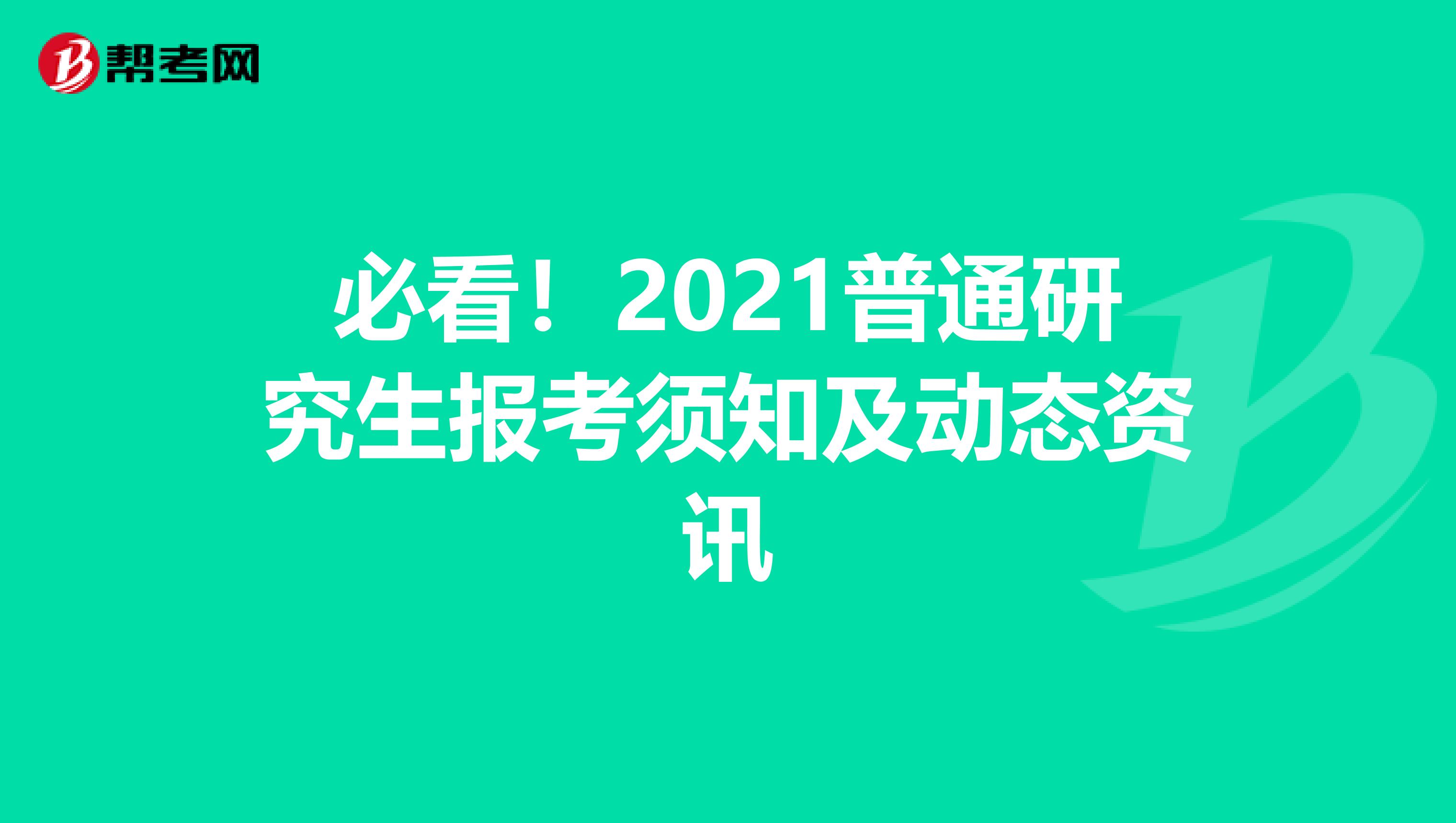 必看！2021普通研究生报考须知及动态资讯