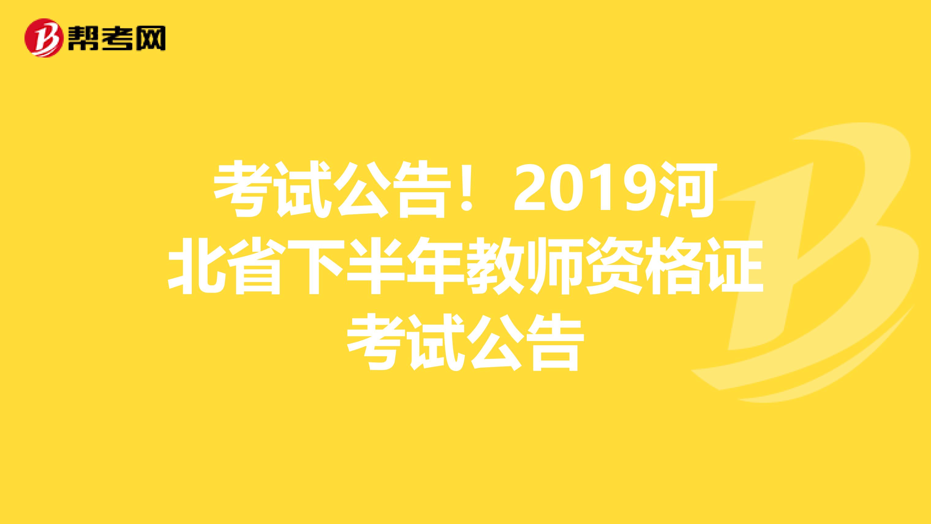 考试公告！2019河北省下半年教师资格证考试公告