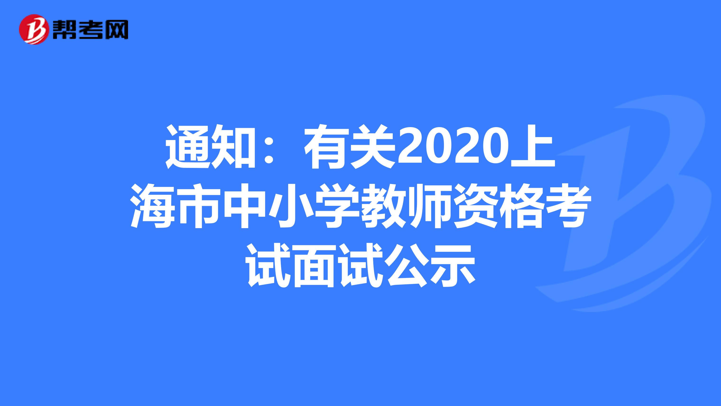 通知：有关2020上海市中小学教师资格考试面试公示