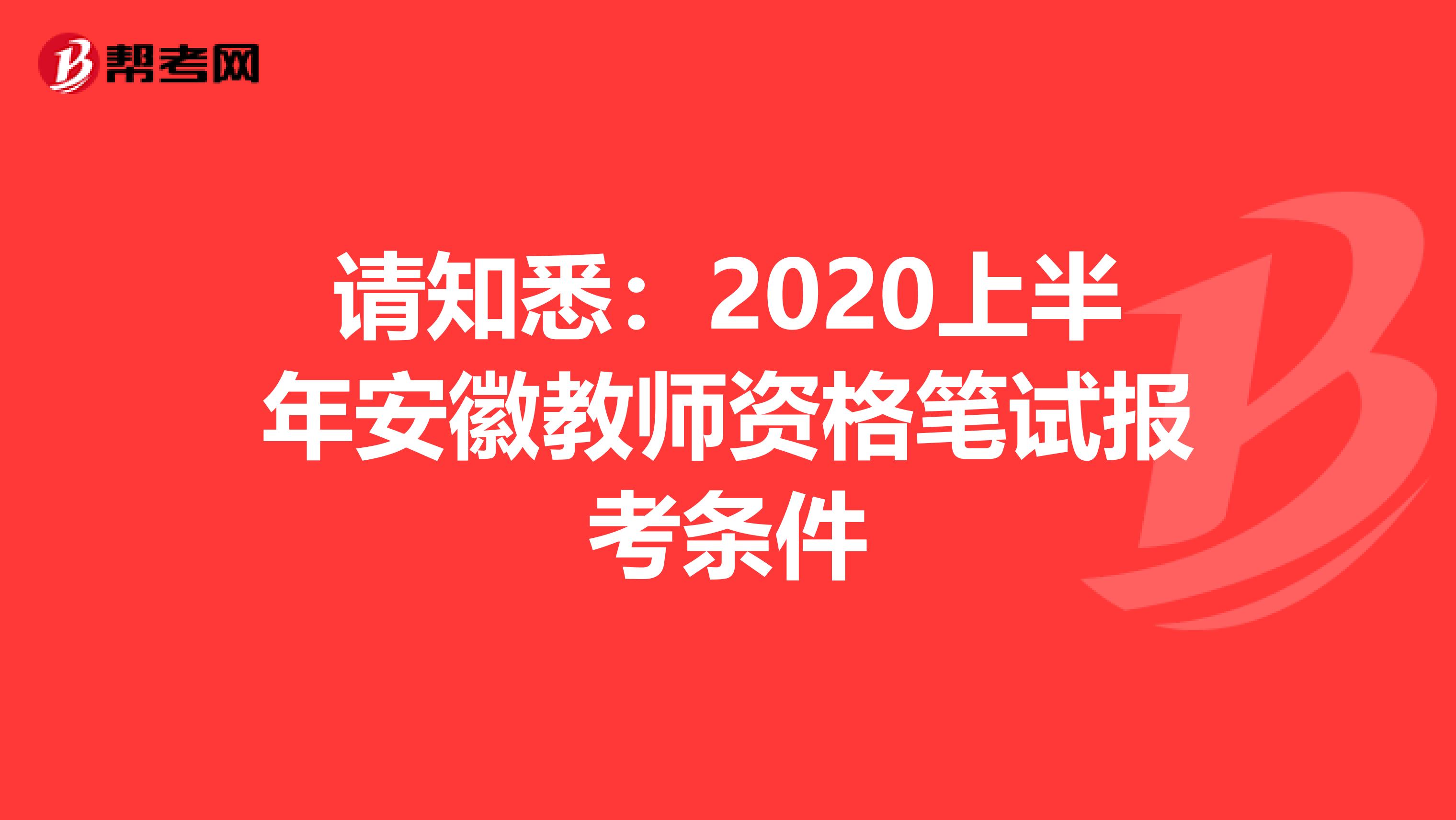 请知悉：2020上半年安徽教师资格笔试报考条件