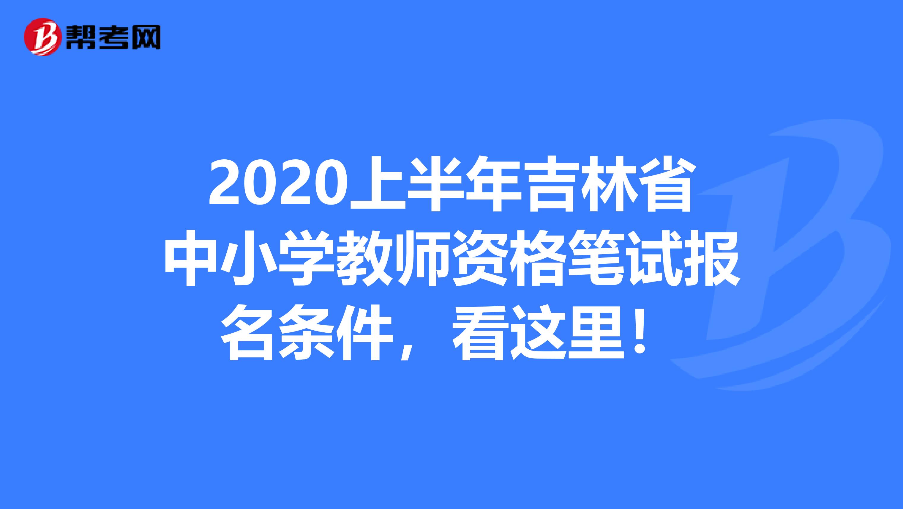 2020上半年吉林省中小学教师资格笔试报名条件，看这里！