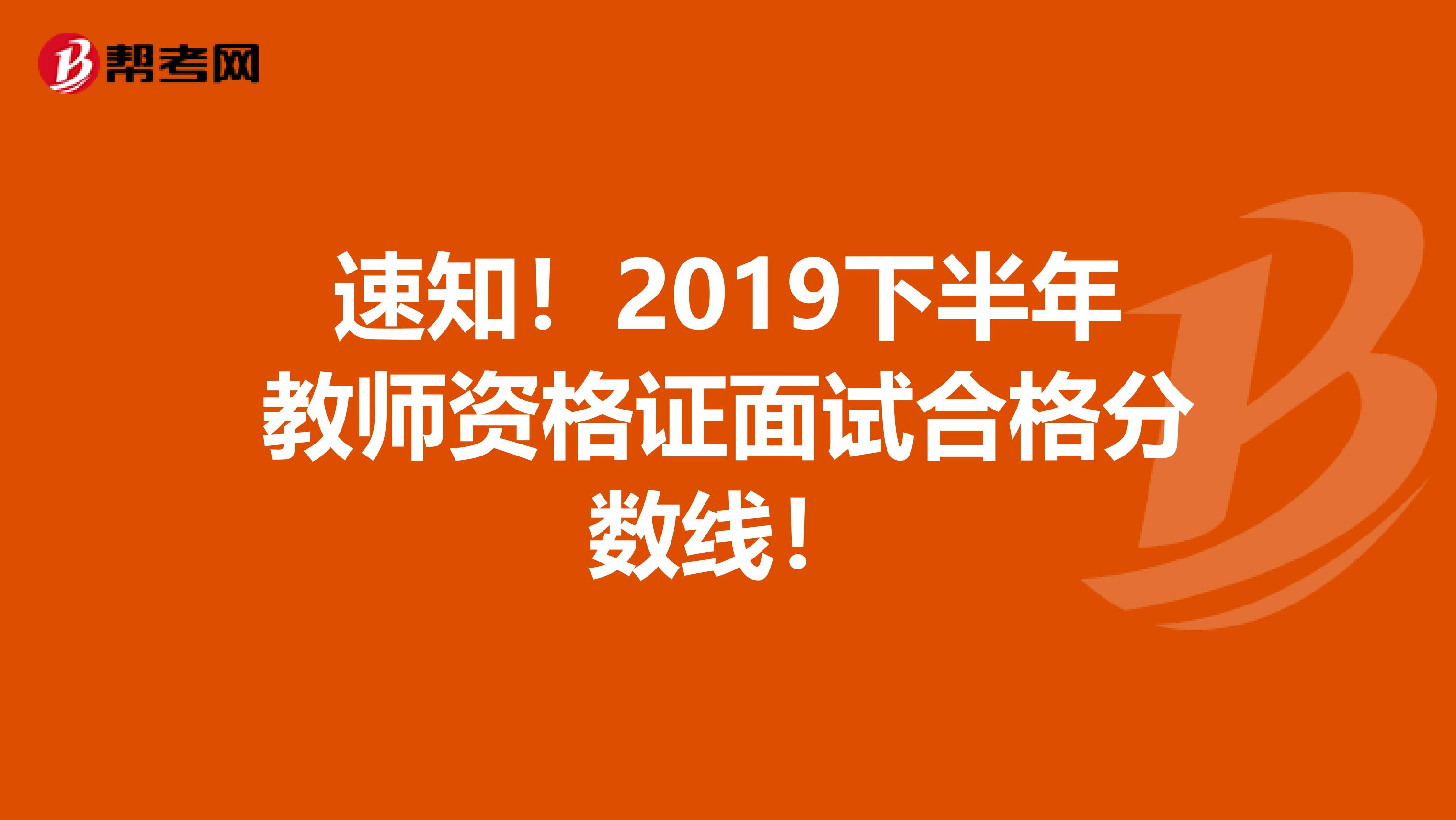 速知！2019下半年教师资格证面试合格分数线！