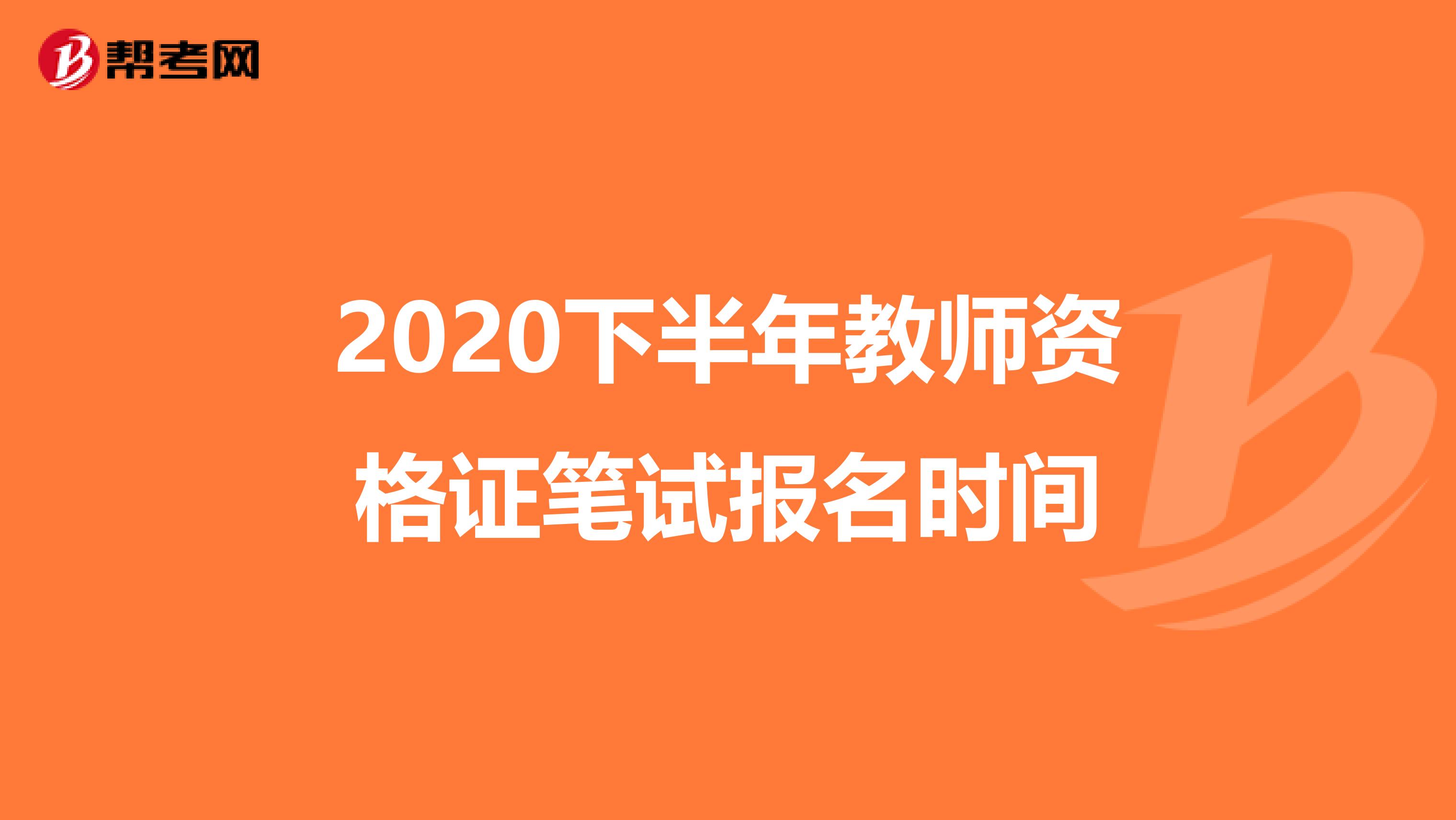 2020下半年教师资格证笔试报名时间