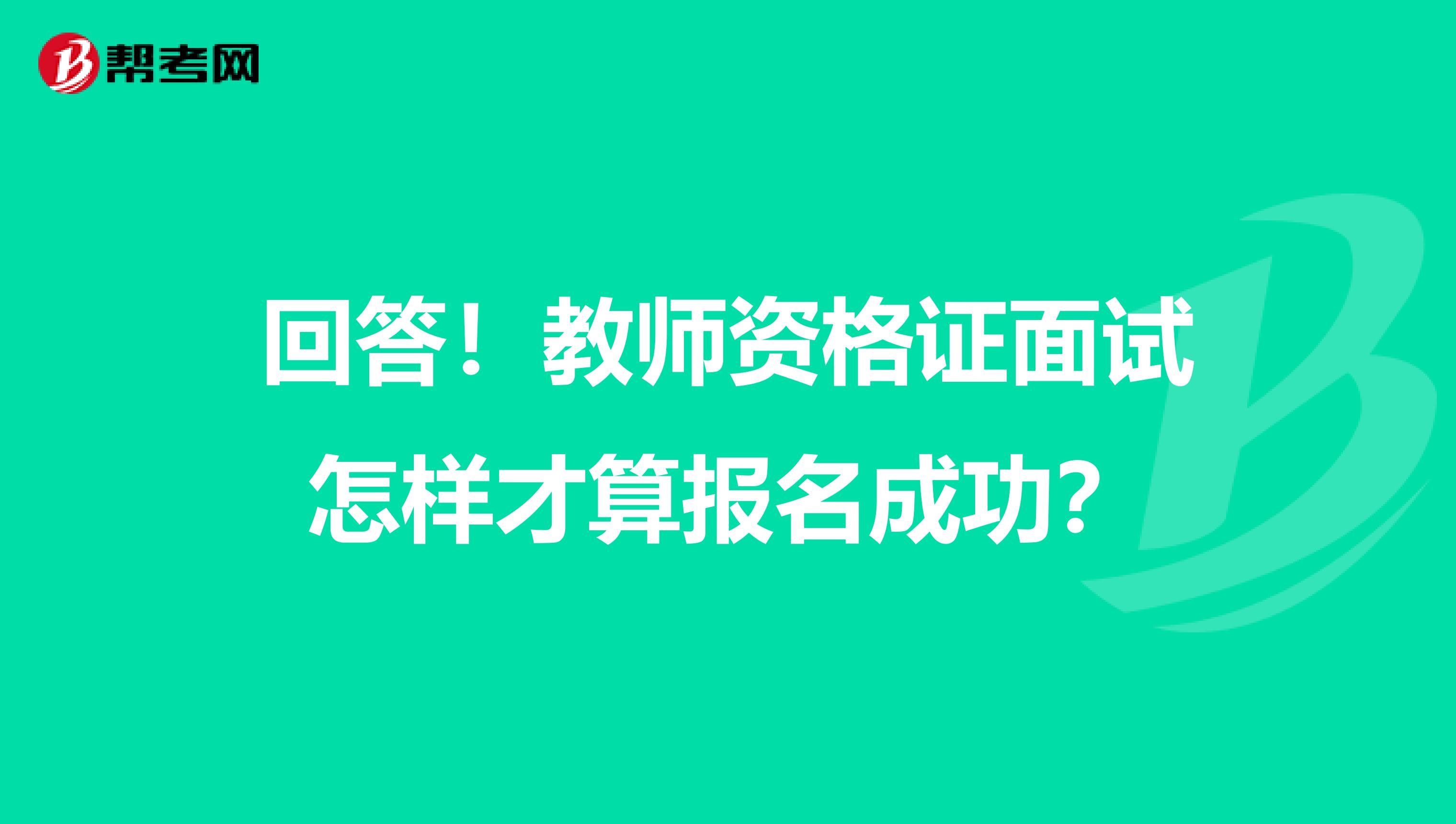 回答！教师资格证面试怎样才算报名成功？