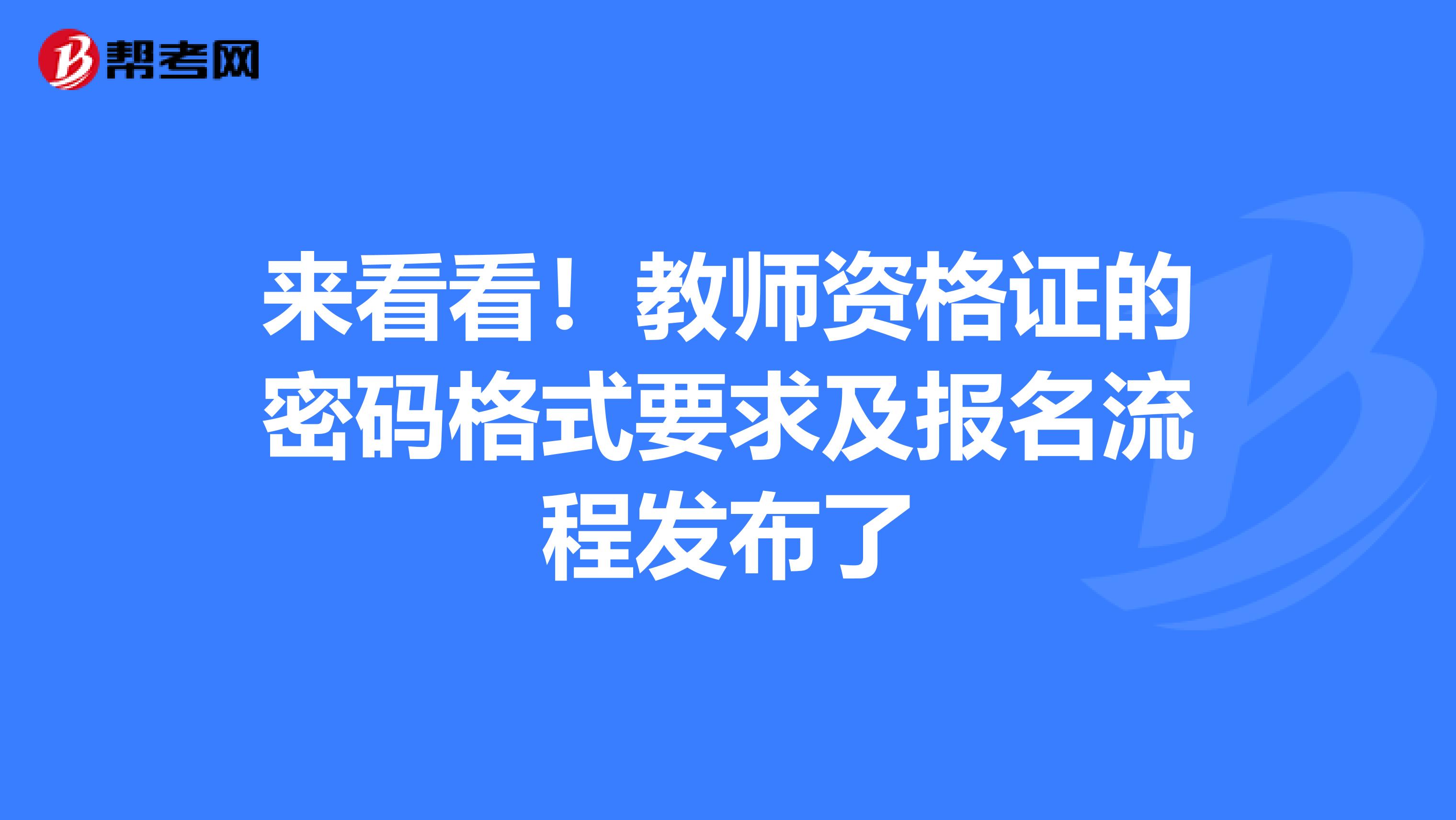 来看看！教师资格证的密码格式要求及报名流程发布了
