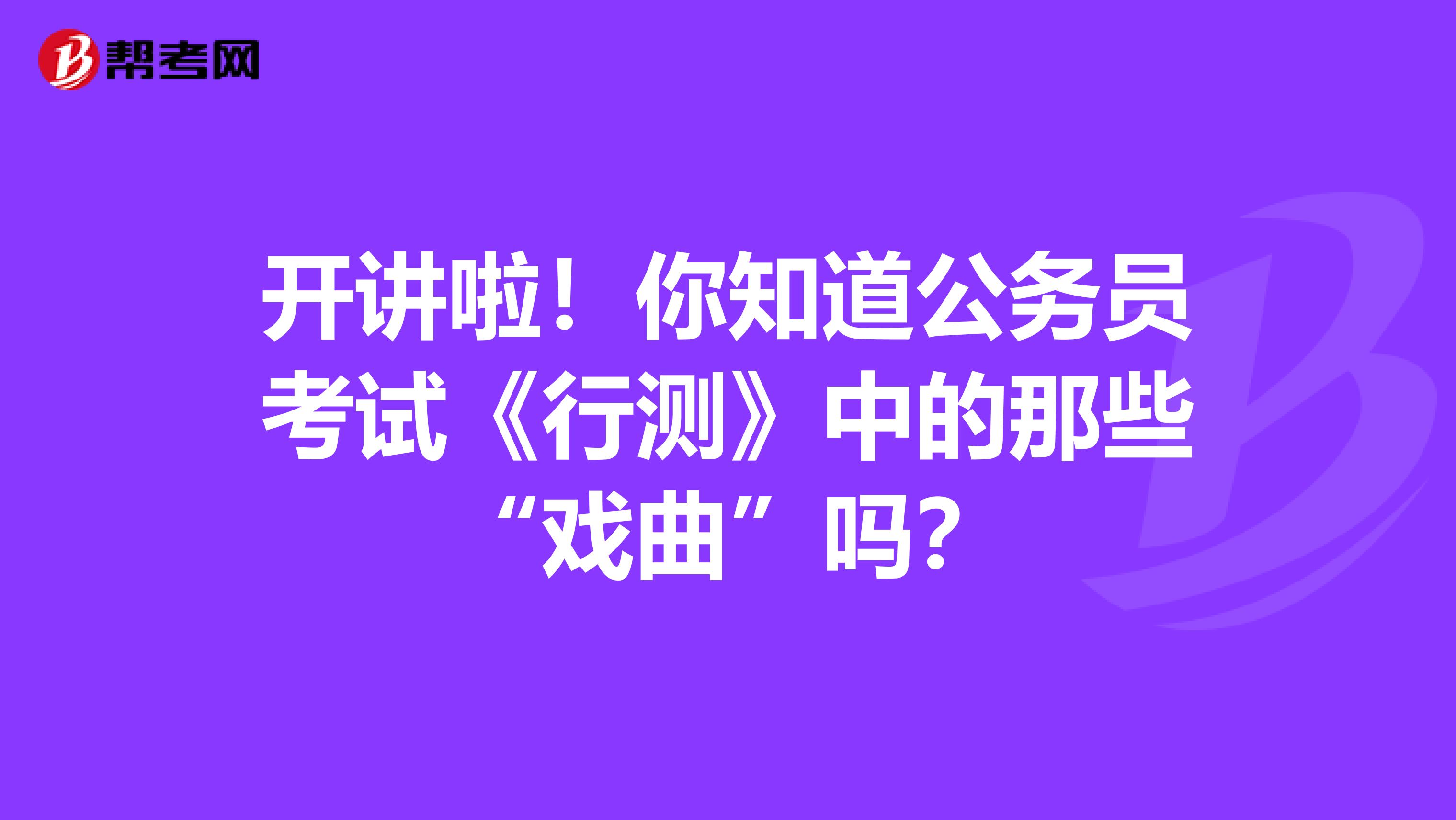 开讲啦！你知道公务员考试《行测》中的那些“戏曲”吗？