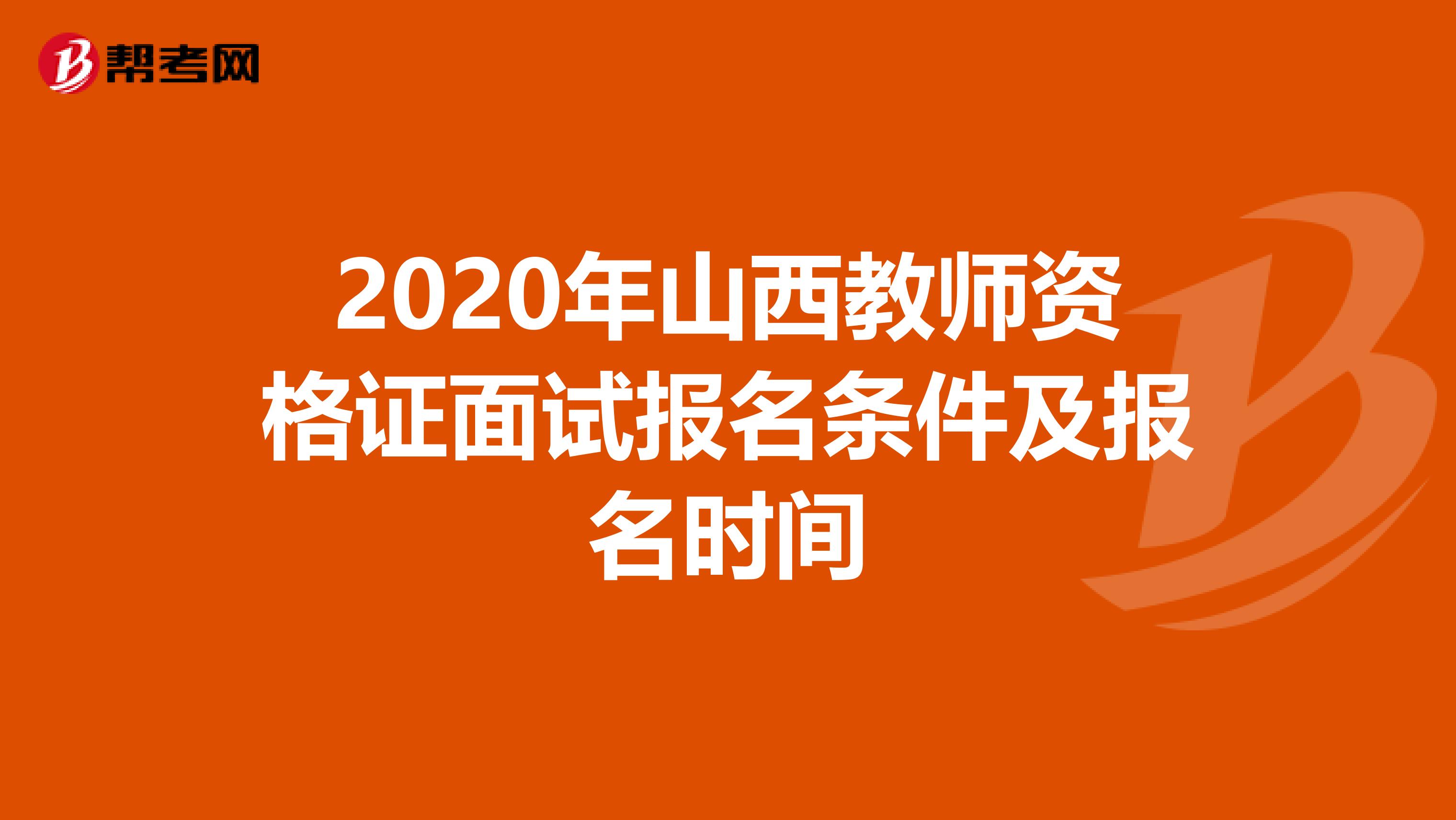 2020年山西教师资格证面试报名条件及报名时间
