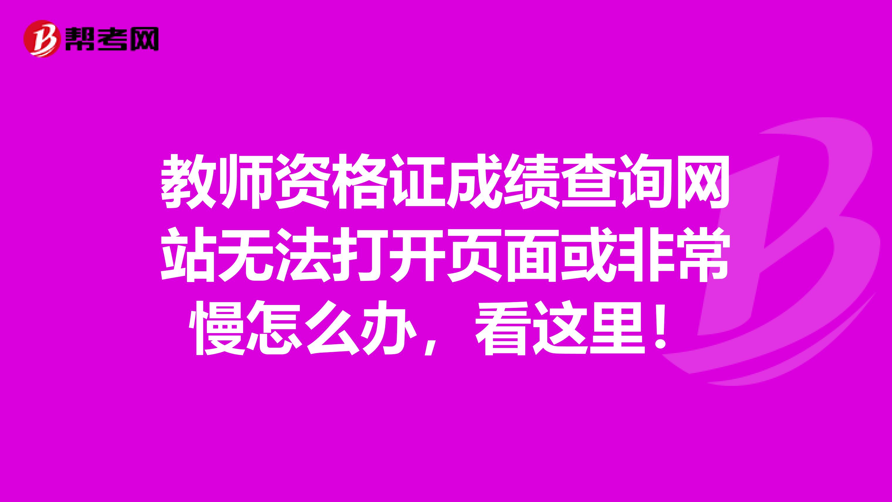 教师资格证成绩查询网站无法打开页面或非常慢怎么办，看这里！