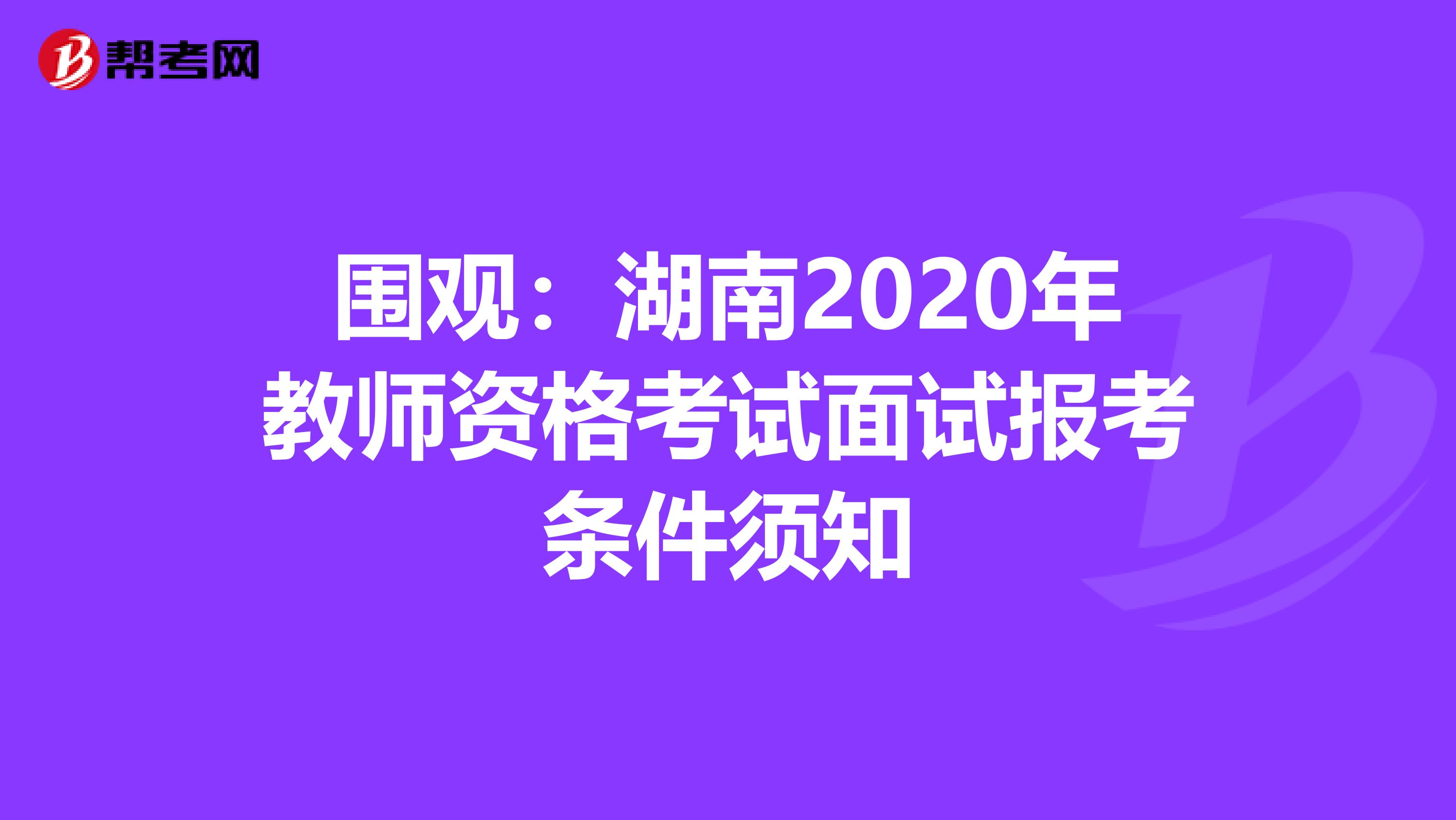 围观：湖南2020年教师资格考试面试报考条件须知
