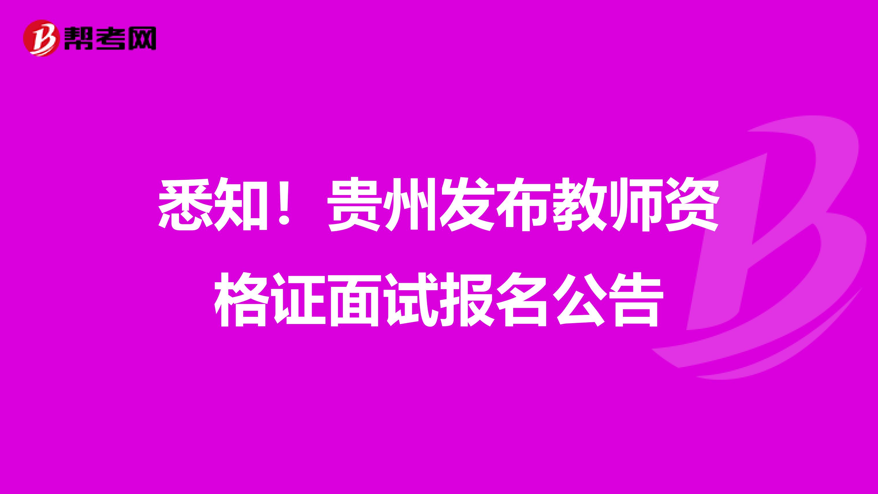 悉知！贵州发布教师资格证面试报名公告