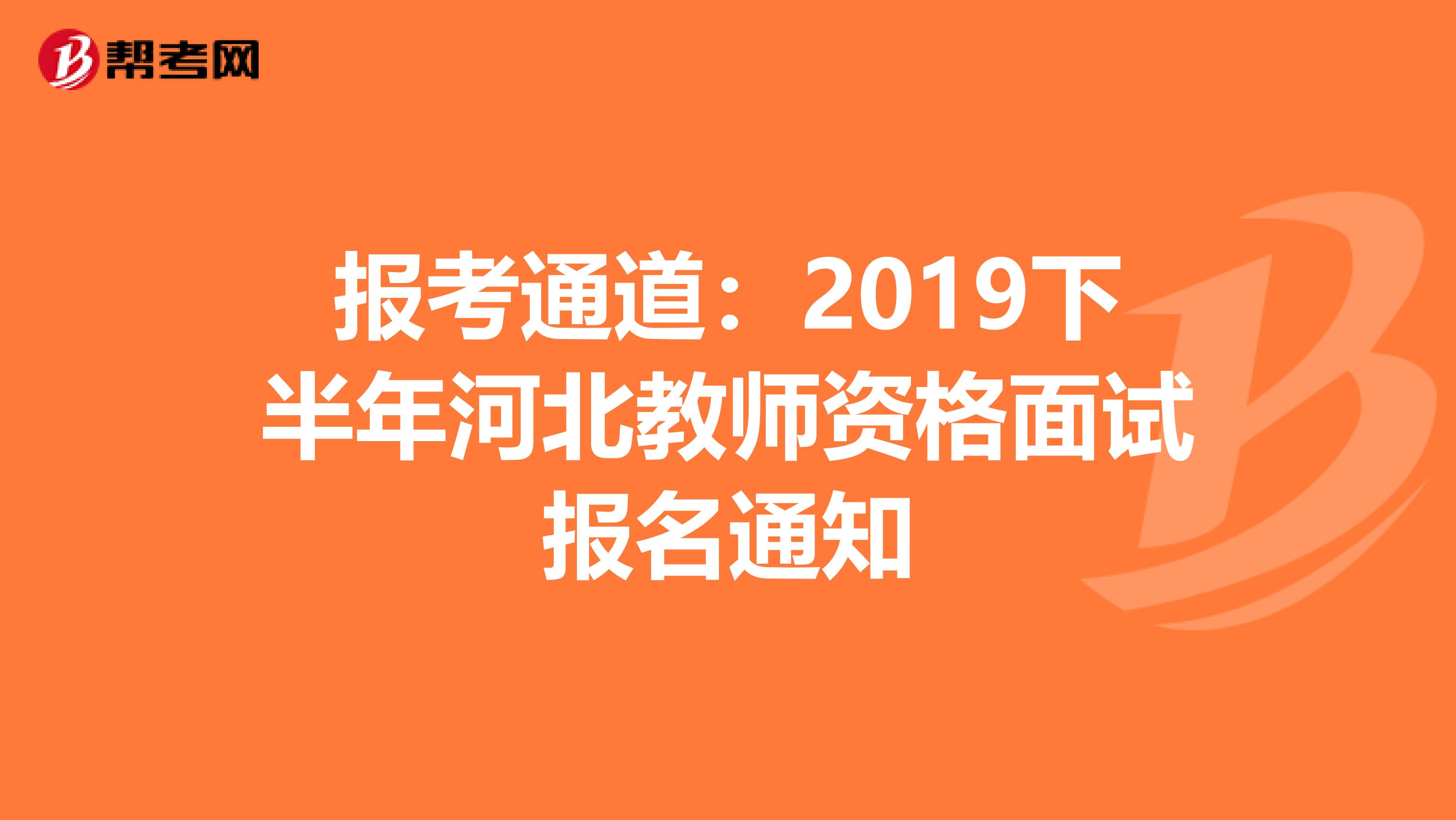 报考通道：2019下半年河北教师资格面试报名通知