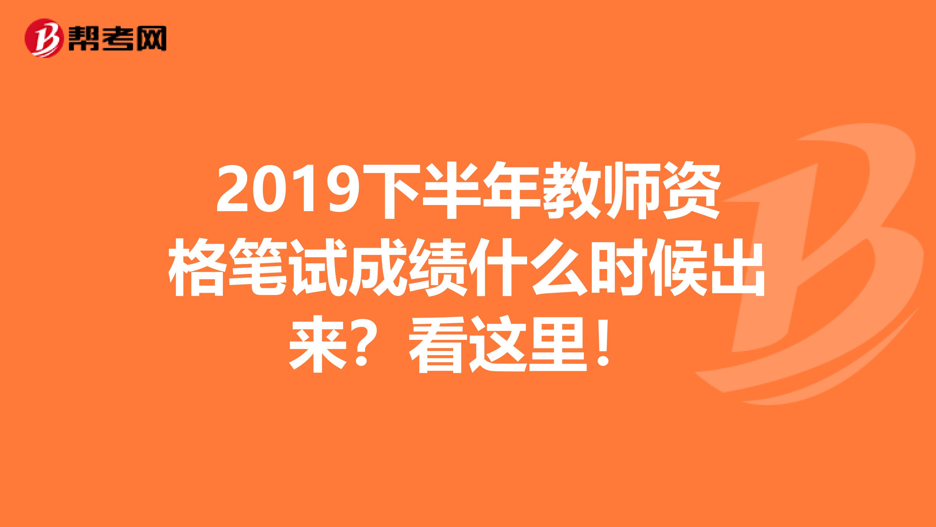 2019下半年教师资格笔试成绩什么时候出来？看这里！