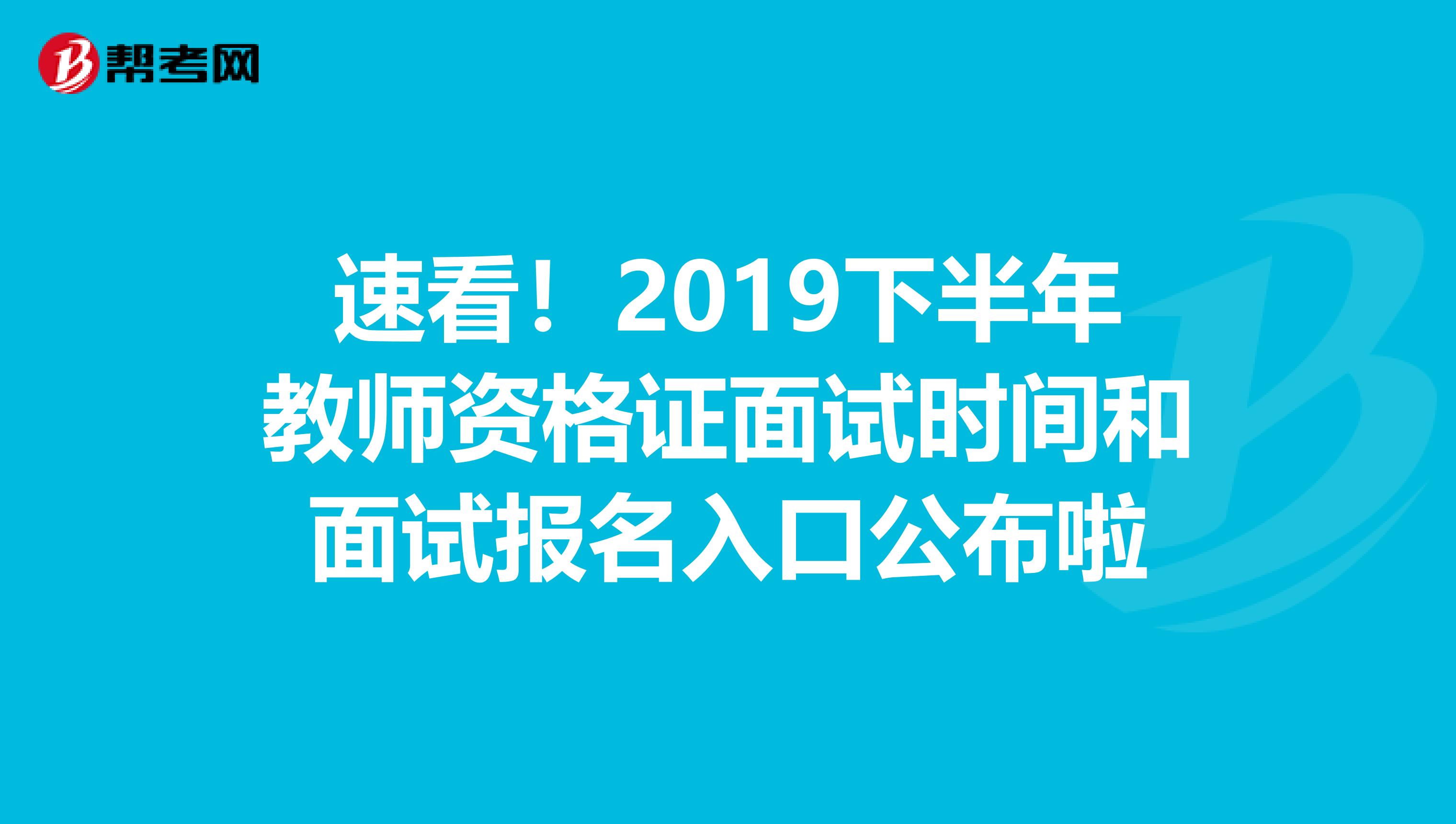 速看！2019下半年教师资格证面试时间和面试报名入口公布啦